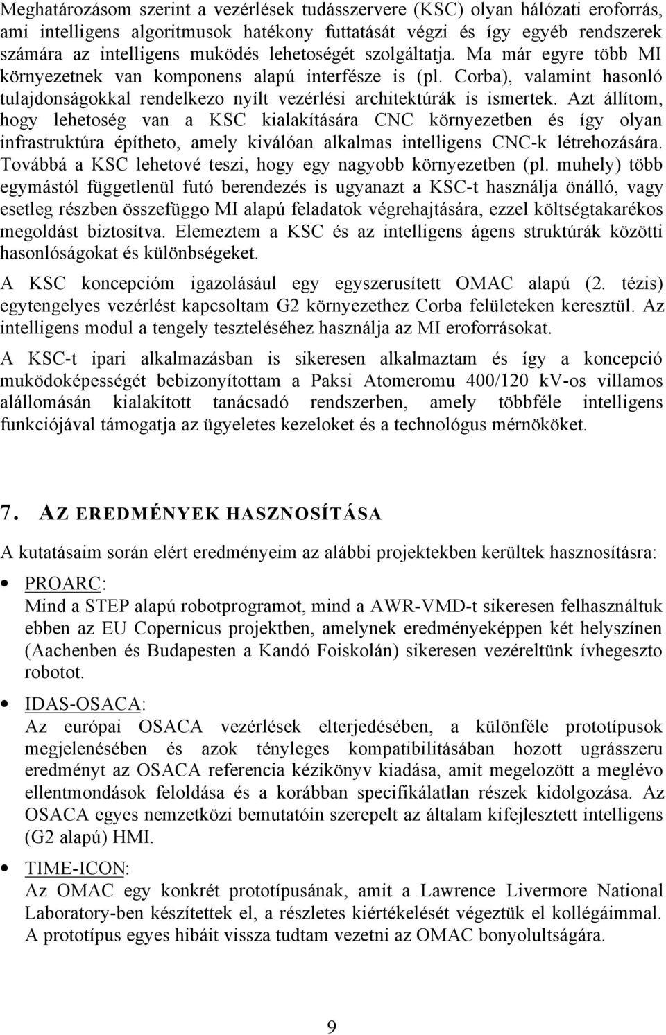 Azt állítom, hogy lehetoség van a KSC kialakítására CNC környezetben és így olyan infrastruktúra építheto, amely kiválóan alkalmas intelligens CNC-k létrehozására.