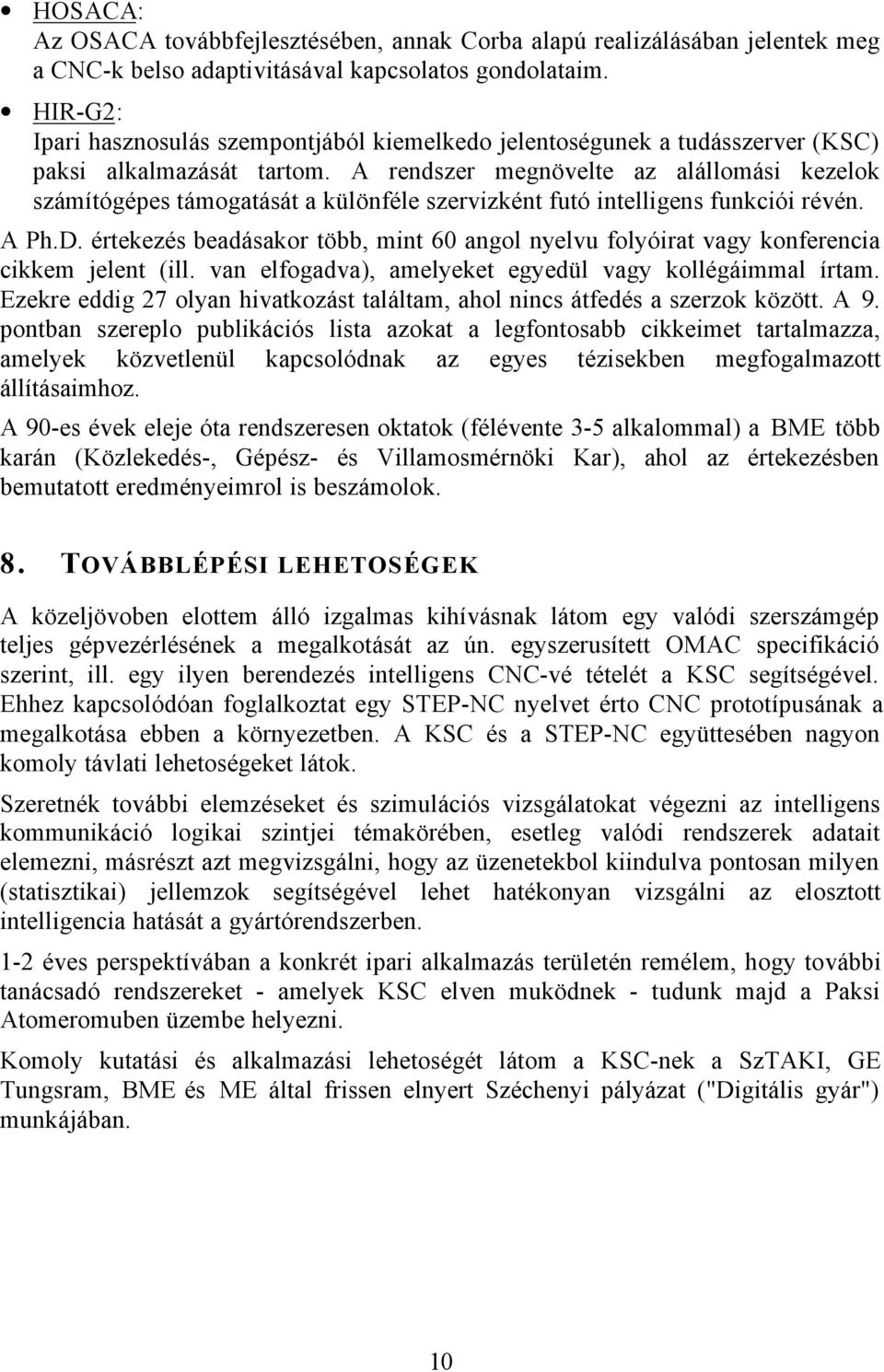 A rendszer megnövelte az alállomási kezelok számítógépes támogatását a különféle szervizként futó intelligens funkciói révén. A Ph.D.