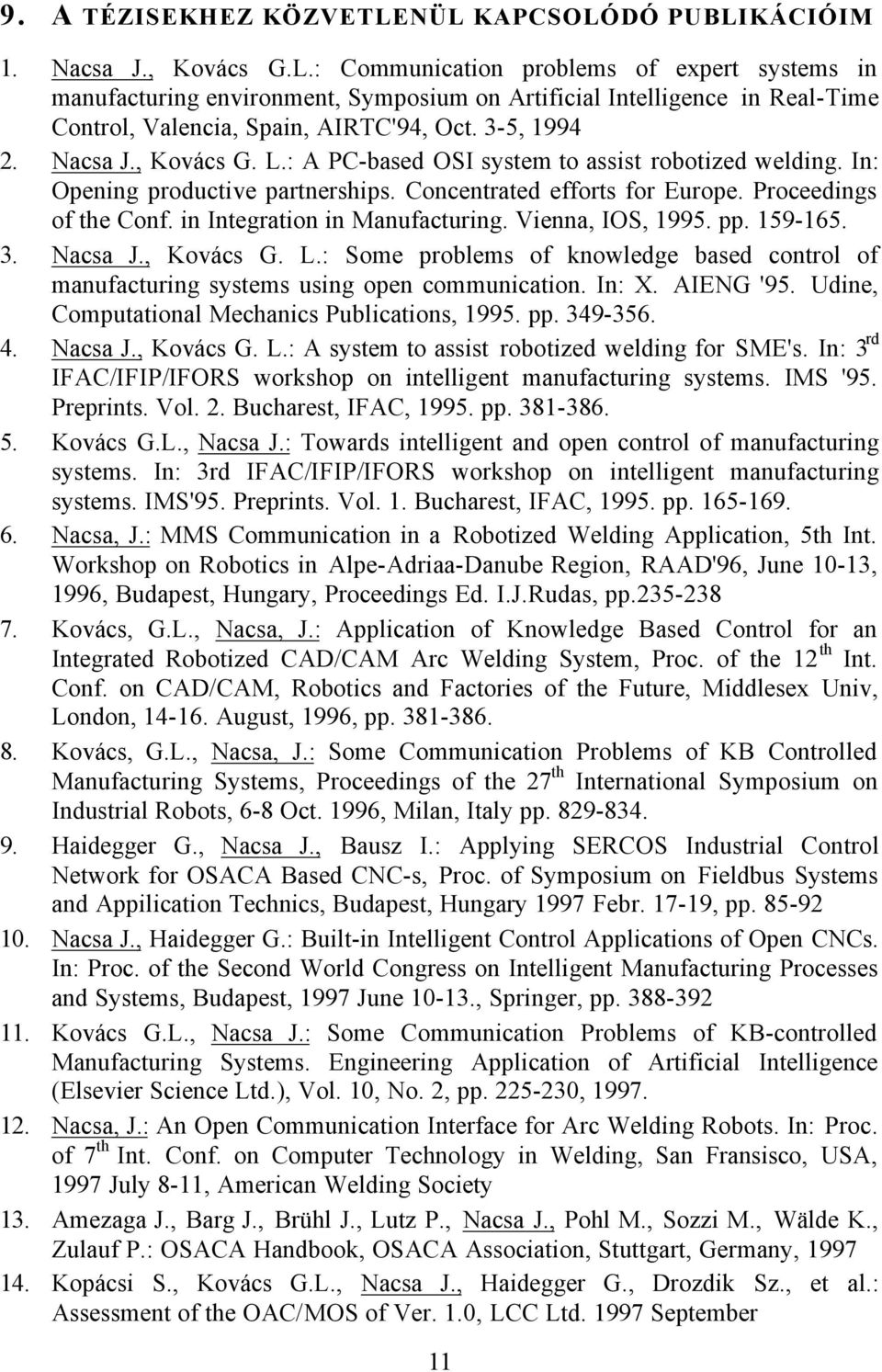 in Integration in Manufacturing. Vienna, IOS, 1995. pp. 159-165. 3. Nacsa J., Kovács G. L.: Some problems of knowledge based control of manufacturing systems using open communication. In: X.