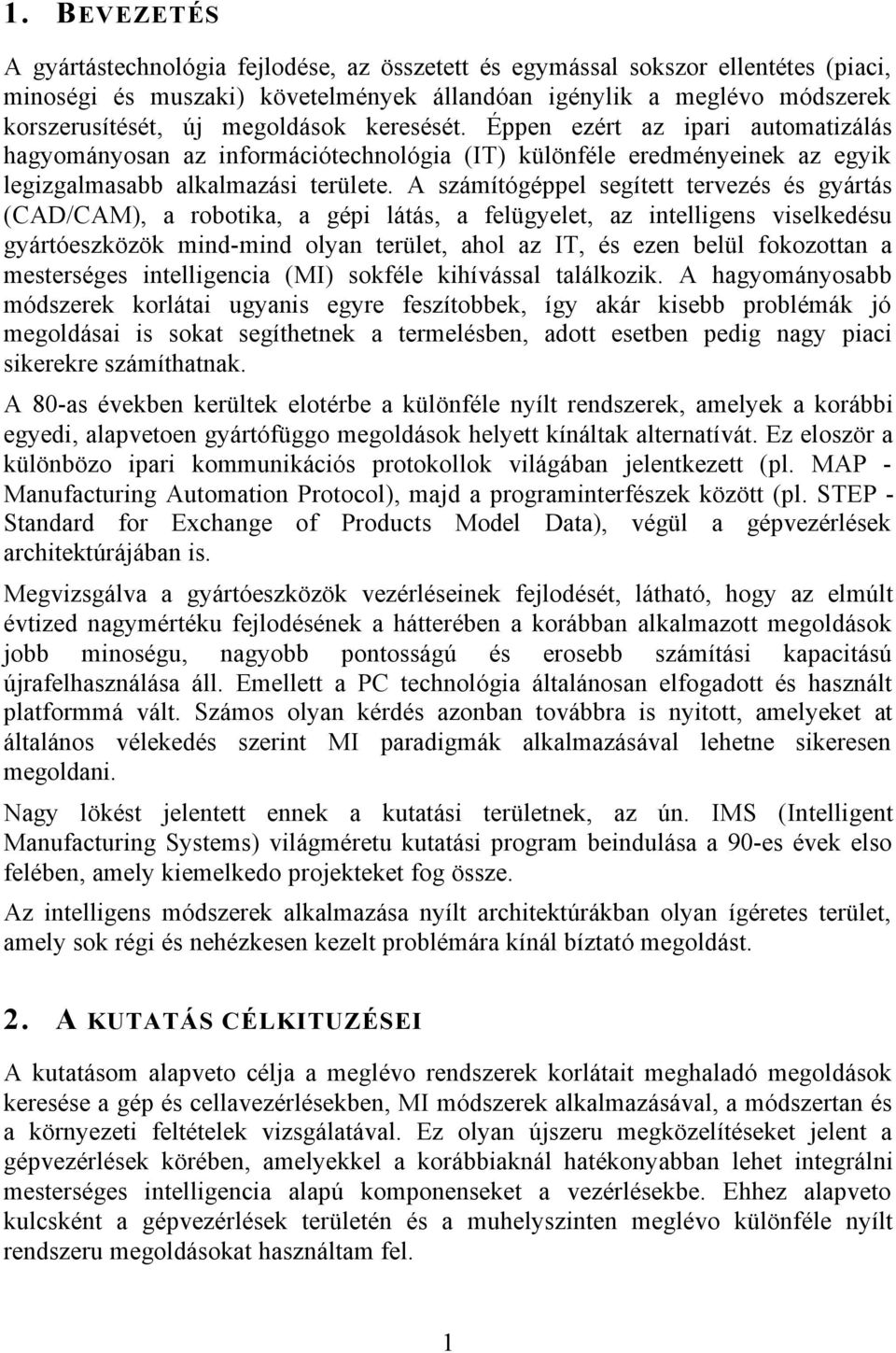 A számítógéppel segített tervezés és gyártás (CAD/CAM), a robotika, a gépi látás, a felügyelet, az intelligens viselkedésu gyártóeszközök mind-mind olyan terület, ahol az IT, és ezen belül fokozottan