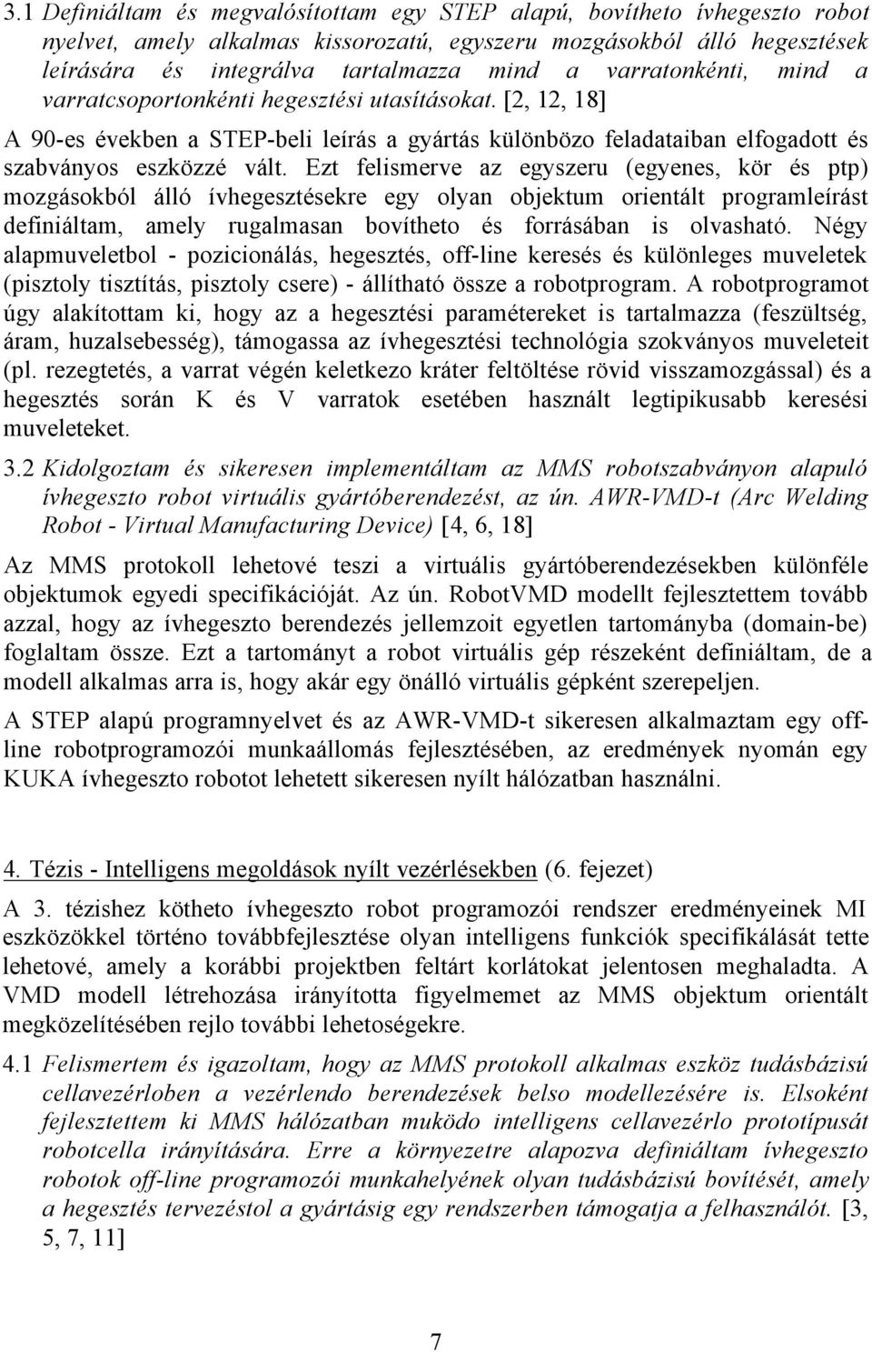 Ezt felismerve az egyszeru (egyenes, kör és ptp) mozgásokból álló ívhegesztésekre egy olyan objektum orientált programleírást definiáltam, amely rugalmasan bovítheto és forrásában is olvasható.