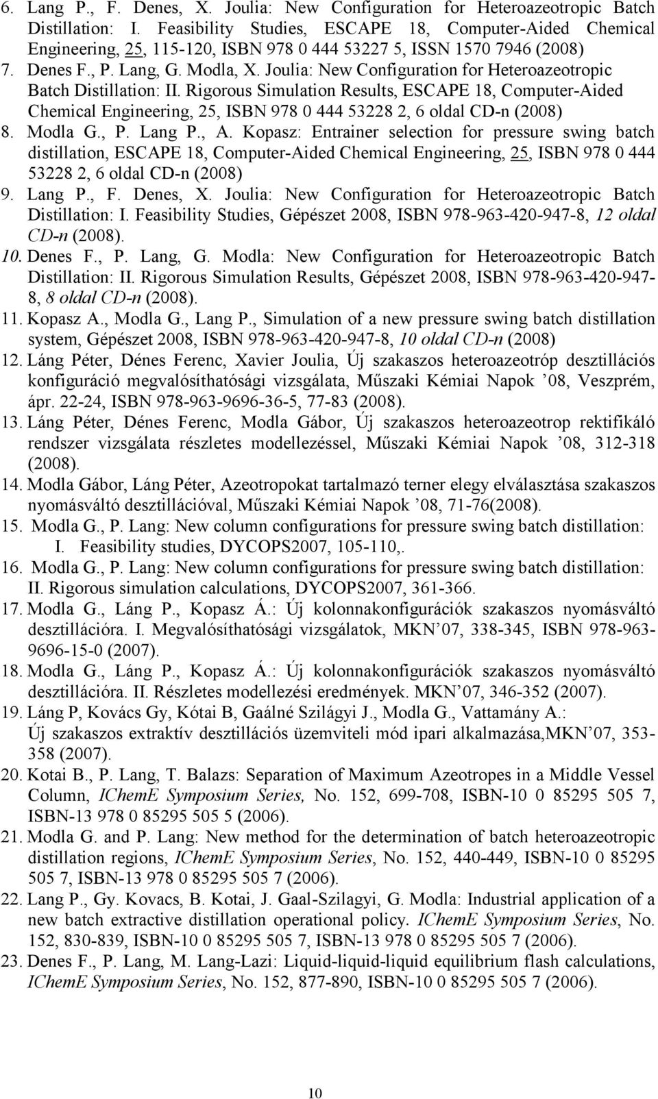 Joulia: New Configuration for Heteroazeotropic Batch Distillation: II. Rigorous Simulation Results, ESCAPE 18, Computer-Aided Chemical Engineering, 25, ISBN 978 0 444 53228 2, 6 oldal CD-n (2008) 8.