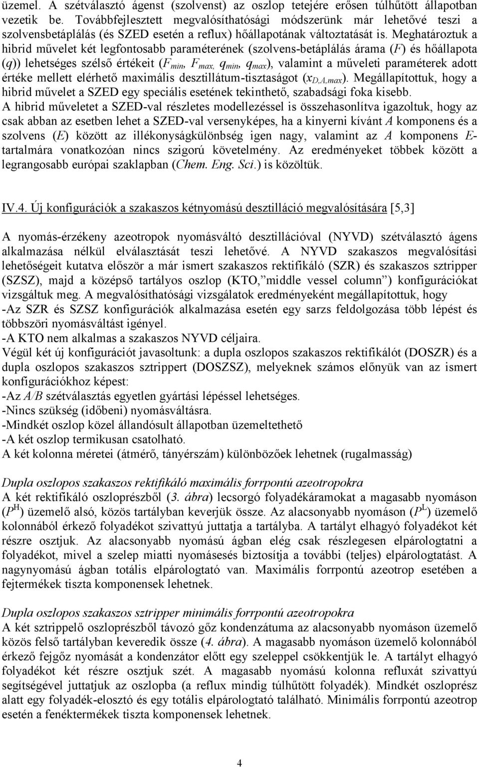 Meghatároztuk a hibrid művelet két legfontosabb paraméterének (szolvens-betáplálás árama (F) és hőállapota (q)) lehetséges szélső értékeit (F min, F max, q min, q max ), valamint a műveleti