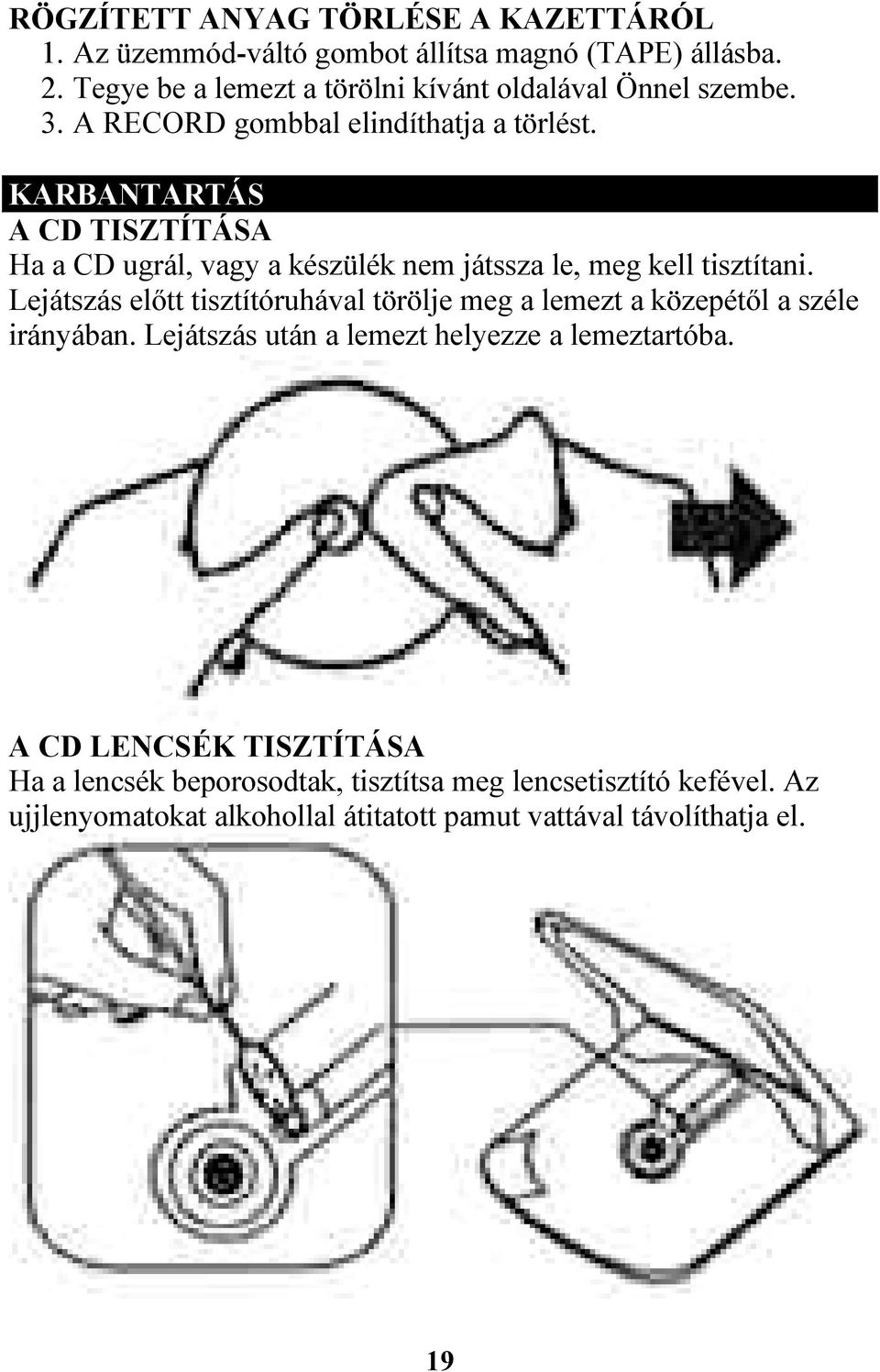 KARBANTARTÁS A CD TISZTÍTÁSA Ha a CD ugrál, vagy a készülék nem játssza le, meg kell tisztítani.