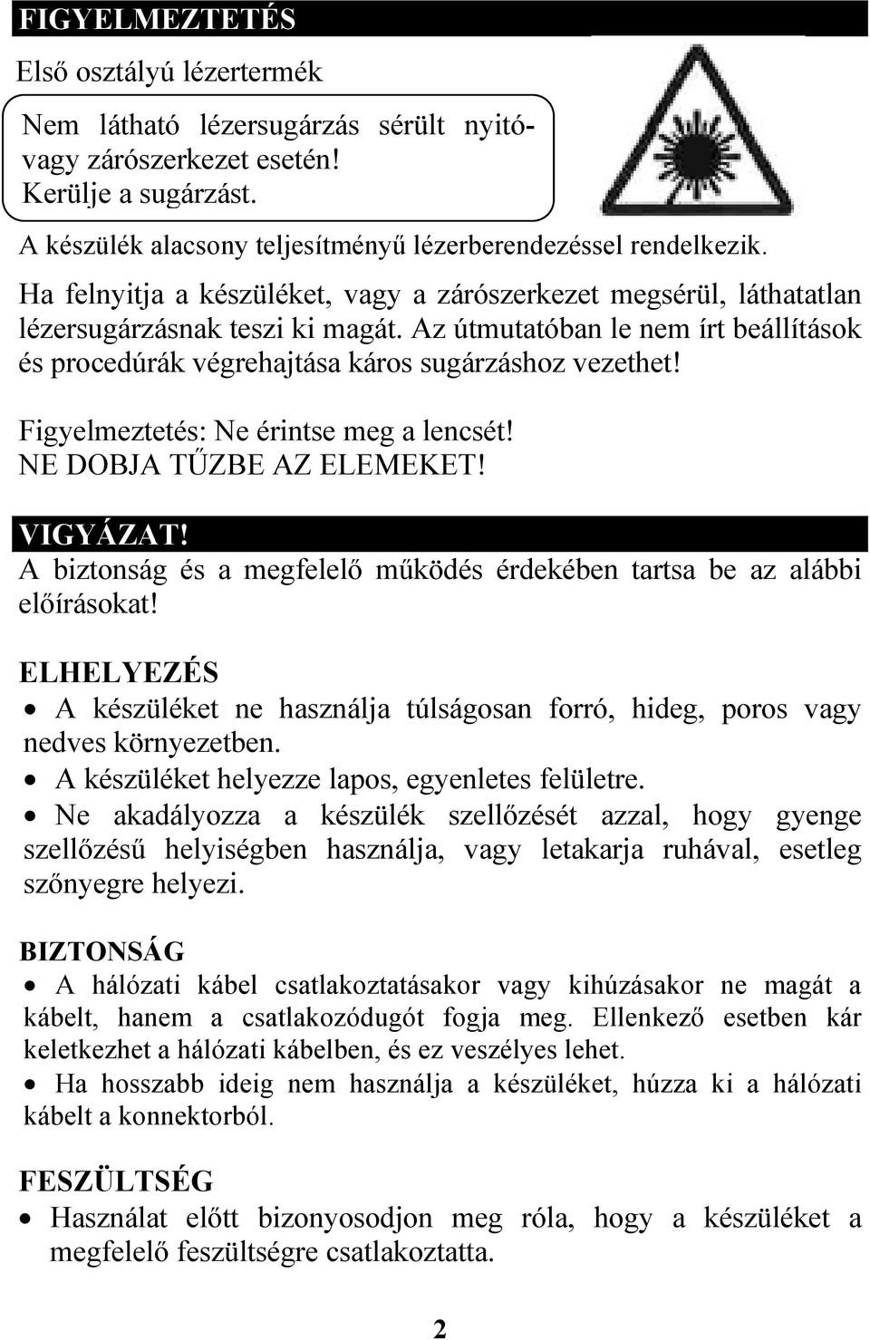 Figyelmeztetés: Ne érintse meg a lencsét! NE DOBJA TŰZBE AZ ELEMEKET! VIGYÁZAT! A biztonság és a megfelelő működés érdekében tartsa be az alábbi előírásokat!