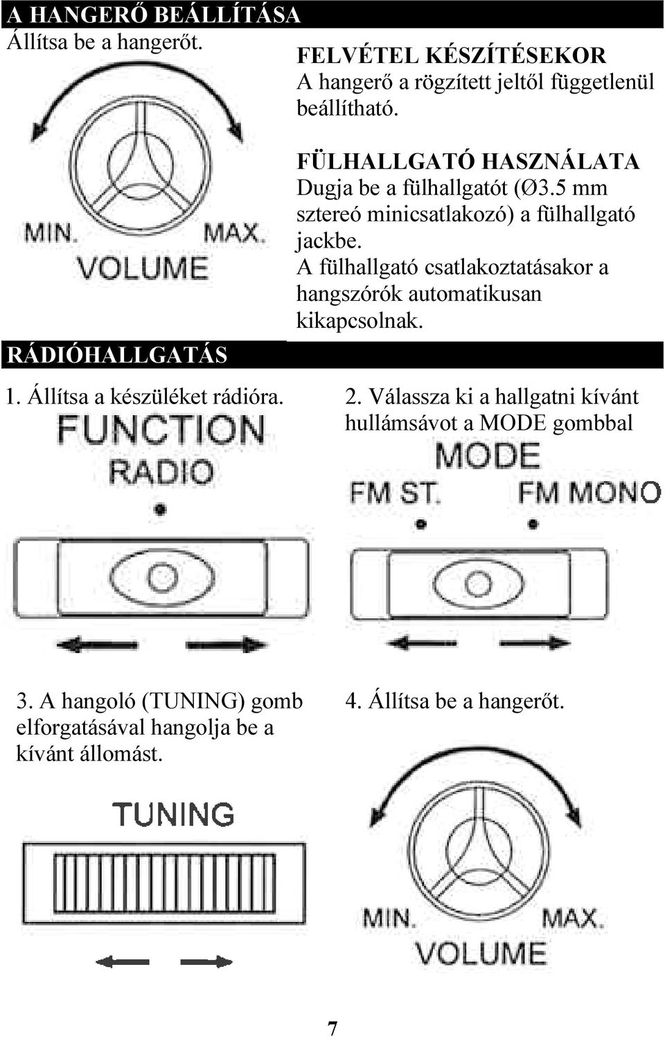 5 mm sztereó minicsatlakozó) a fülhallgató jackbe. A fülhallgató csatlakoztatásakor a hangszórók automatikusan kikapcsolnak. 2.