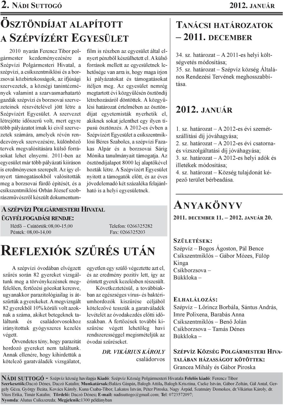 közbirtokosságok, az ifjúsági szervezetek, a községi tanintézmények valamint a szarvasmarhatartó gazdák szépvízi és borzsovai szervezeteinek részvételével jött létre a Szépvízért Egyesület.