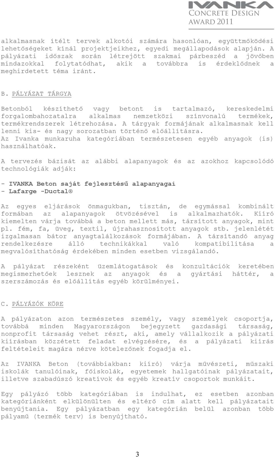 PÁLYÁZAT TÁRGYA Betonból készíthető vagy betont is tartalmazó, kereskedelmi forgalombahozatalra alkalmas nemzetközi színvonalú termékek, termékrendszerek létrehozása.