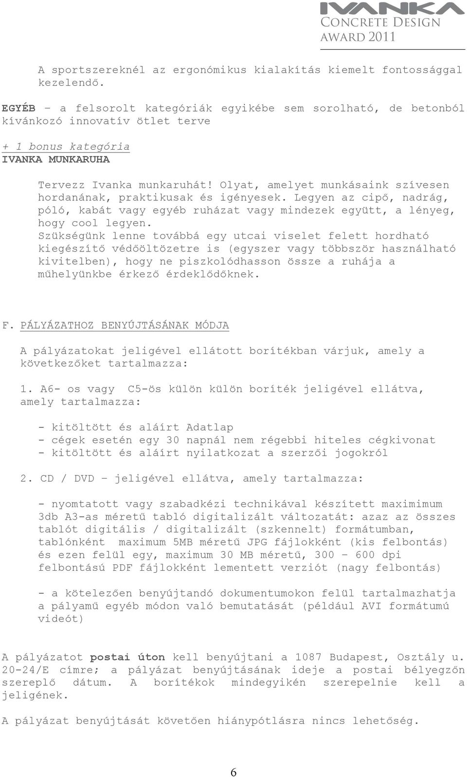 Olyat, amelyet munkásaink szívesen hordanának, praktikusak és igényesek. Legyen az cipő, nadrág, póló, kabát vagy egyéb ruházat vagy mindezek együtt, a lényeg, hogy cool legyen.