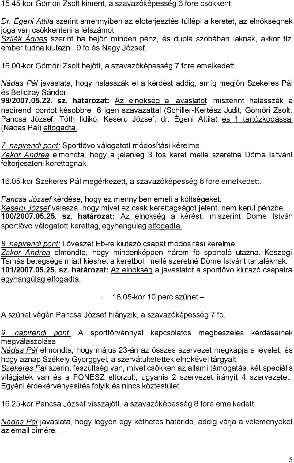 Nádas Pál javaslata, hogy halasszák el a kérdést addig, amíg megjön Szekeres Pál és Beliczay Sándor. 99/2007.05.22. sz.