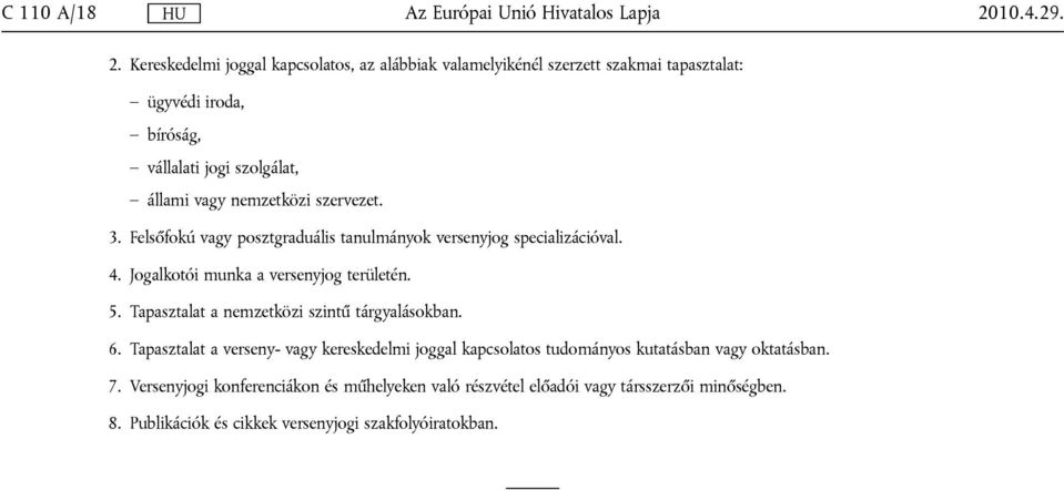 Kereskedelmi joggal kapcsolatos, az alábbiak valamelyikénél szerzett szakmai tapasztalat: ügyvédi iroda, bíróság, vállalati jogi szolgálat, állami vagy nemzetközi