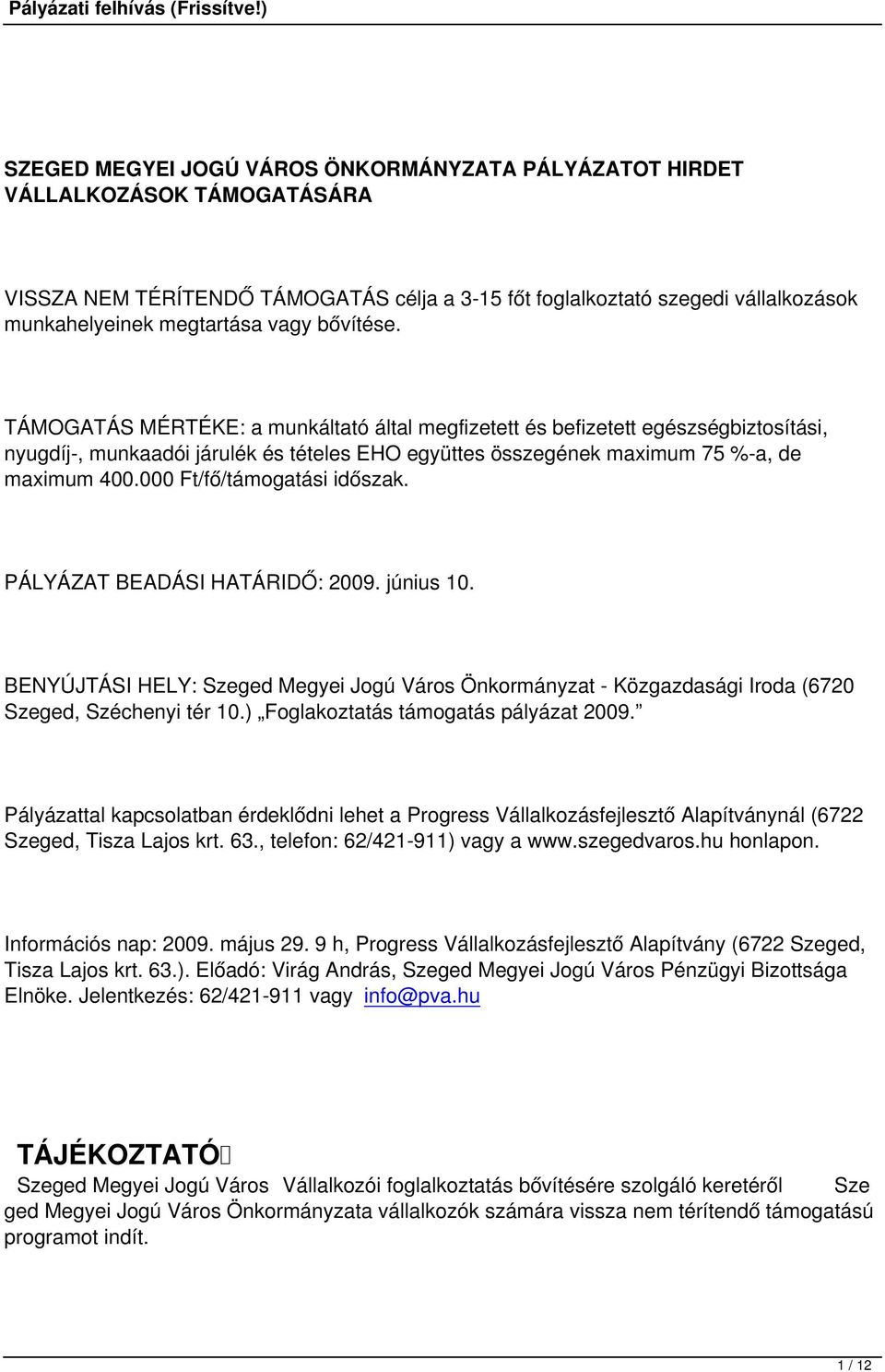 000 Ft/fő/támogatási időszak. PÁLYÁZAT BEADÁSI HATÁRIDŐ: 2009. június 10. BENYÚJTÁSI HELY: Szeged Megyei Jogú Város Önkormányzat - Közgazdasági Iroda (6720 Szeged, Széchenyi tér 10.