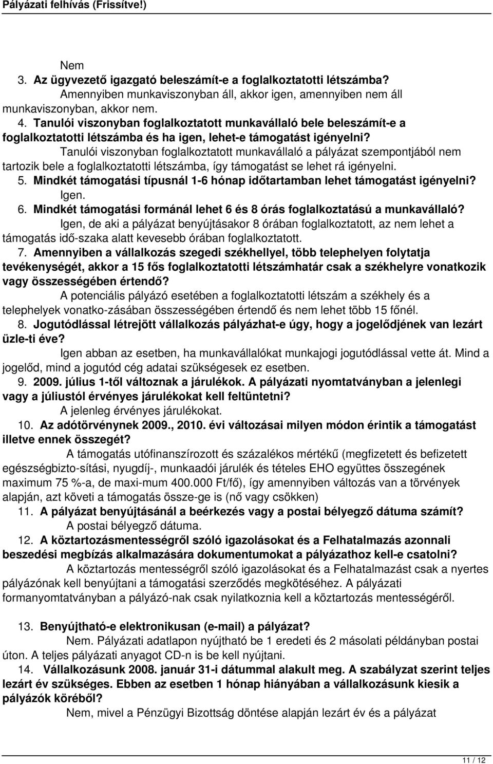 Tanulói viszonyban foglalkoztatott munkavállaló a pályázat szempontjából nem tartozik bele a foglalkoztatotti létszámba, így támogatást se lehet rá igényelni. 5.