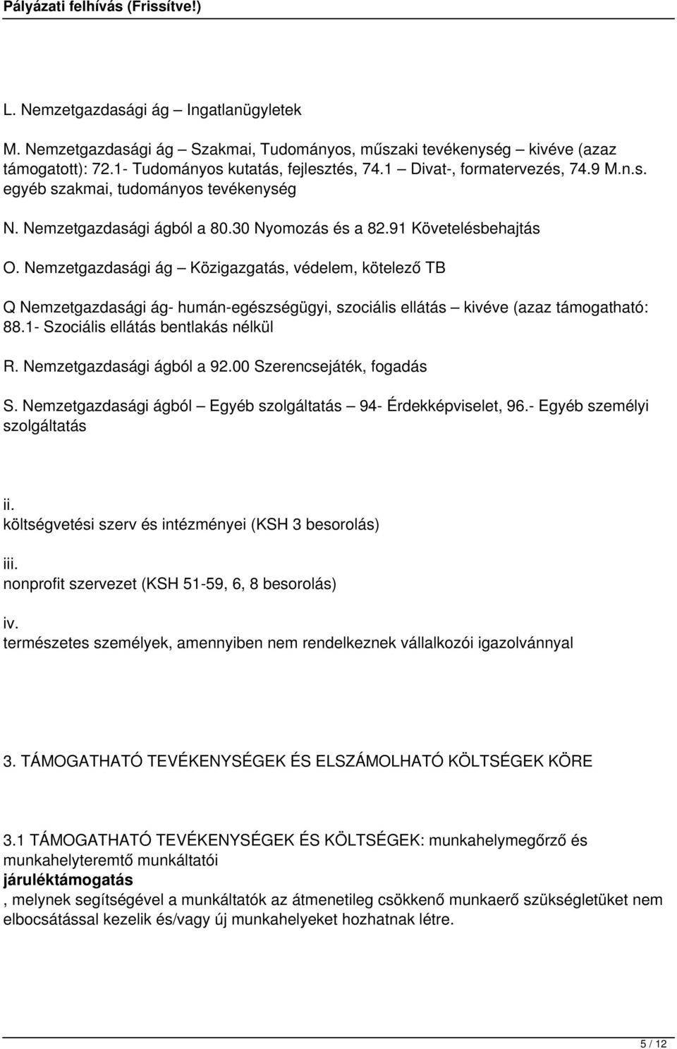 Nemzetgazdasági ág Közigazgatás, védelem, kötelező TB Q Nemzetgazdasági ág- humán-egészségügyi, szociális ellátás kivéve (azaz támogatható: 88.1- Szociális ellátás bentlakás nélkül R.