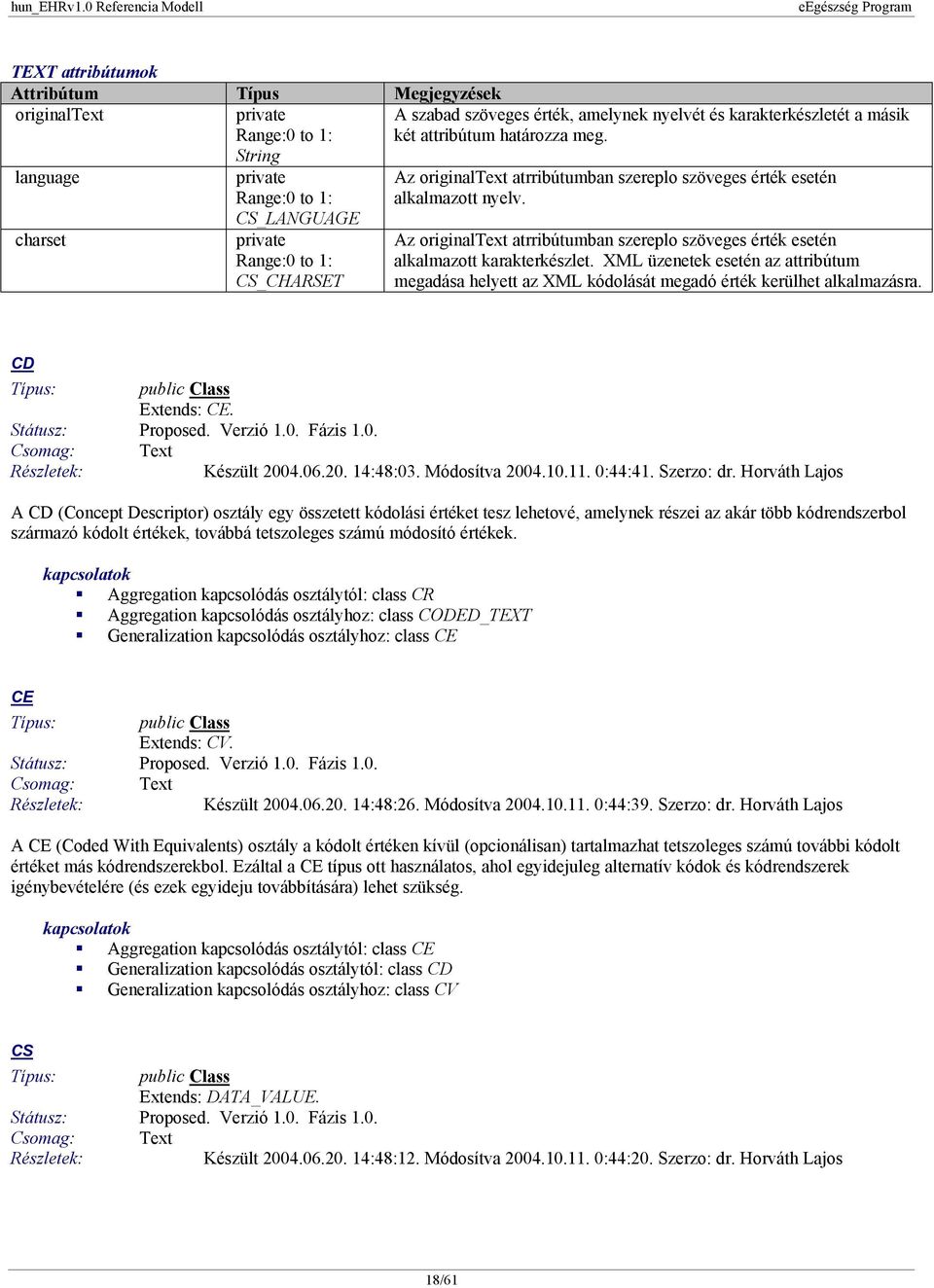 XML üzenetek esetén az attribútum megadása helyett az XML kódolását megadó érték kerülhet alkalmazásra. CD Extends: CE. Csomag: Text Készült 2004.06.20. 14:48:03. Módosítva 2004.10.11. 0:44:41.