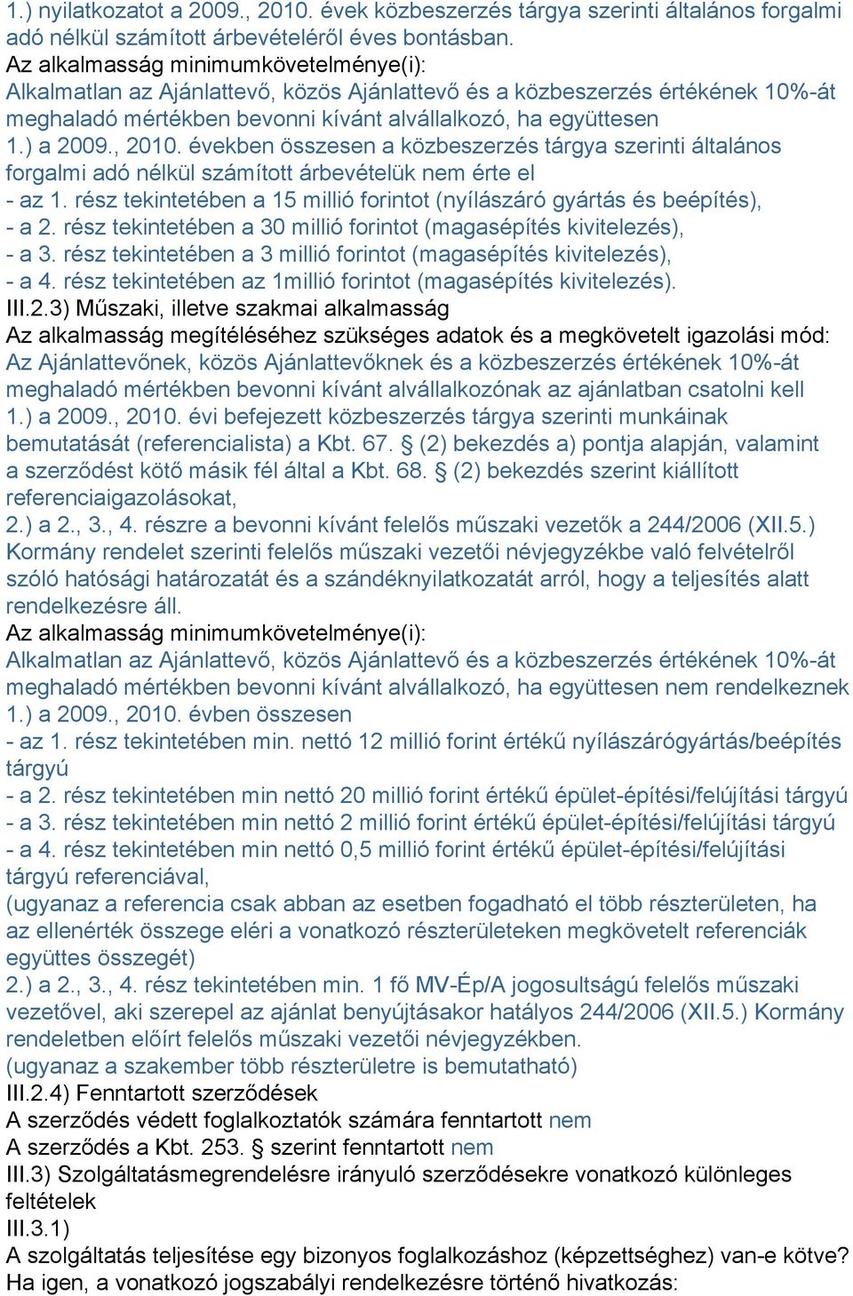 , 2010. években összesen a közbeszerzés tárgya szerinti általános forgalmi adó nélkül számított árbevételük nem érte el - az 1.