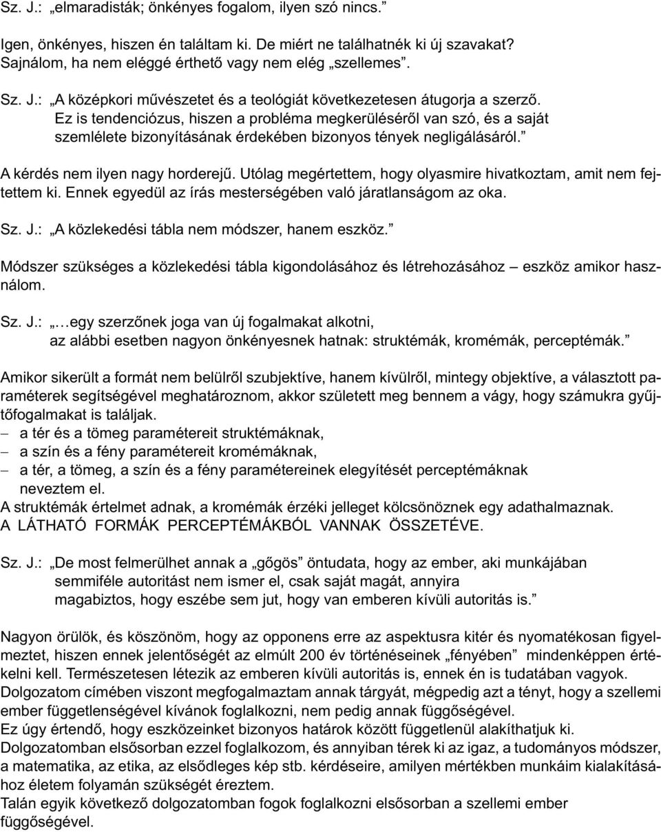 Utólag megértettem, hogy olyasmire hivatkoztam, amit nem fejtettem ki. Ennek egyedül az írás mesterségében való járatlanságom az oka. Sz. J.: A közlekedési tábla nem módszer, hanem eszköz.