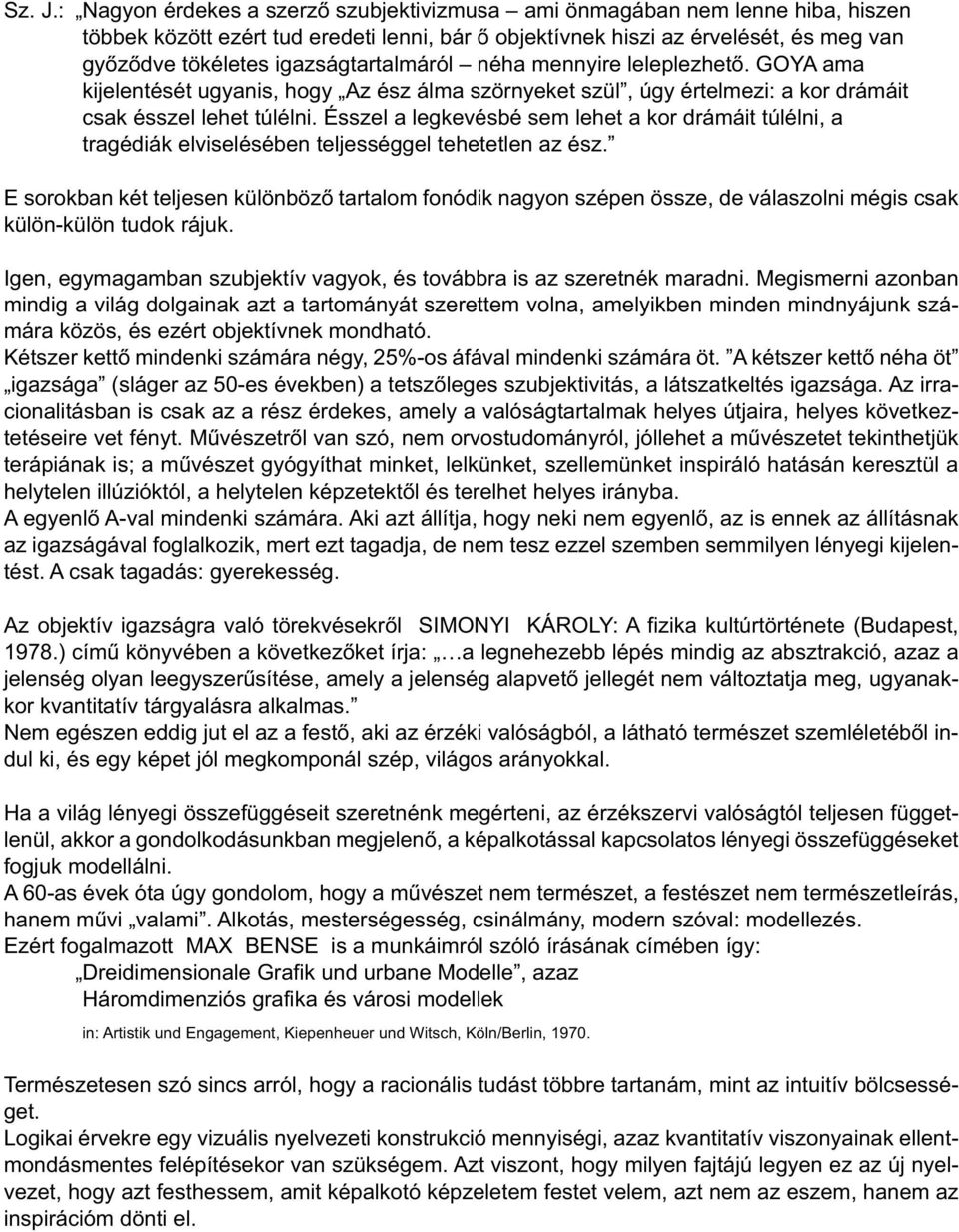 igazságtartalmáról néha mennyire leleplezhető. GOYA ama kijelentését ugyanis, hogy Az ész álma szörnyeket szül, úgy értelmezi: a kor drámáit csak ésszel lehet túlélni.