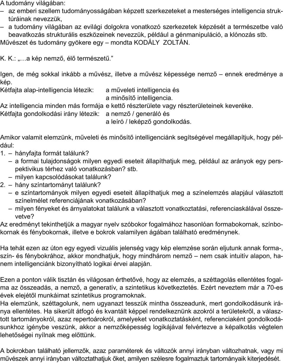 Igen, de még sokkal inkább a művész, illetve a művész képessége nemző ennek eredménye a kép. Kétfajta alap-intelligencia létezik: a műveleti intelligencia és a minősítő intelligencia.