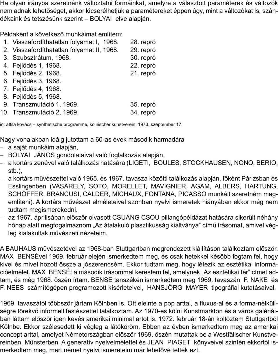 repró 3. Szubsztrátum, 1968. 30. repró 4. Fejlődés 1, 1968. 22. repró 5. Fejlődés 2, 1968. 21. repró 6. Fejlődés 3, 1968. 7. Fejlődés 4, 1968. 8. Fejlődés 5, 1968. 9. Transzmutáció 1, 1969. 35.