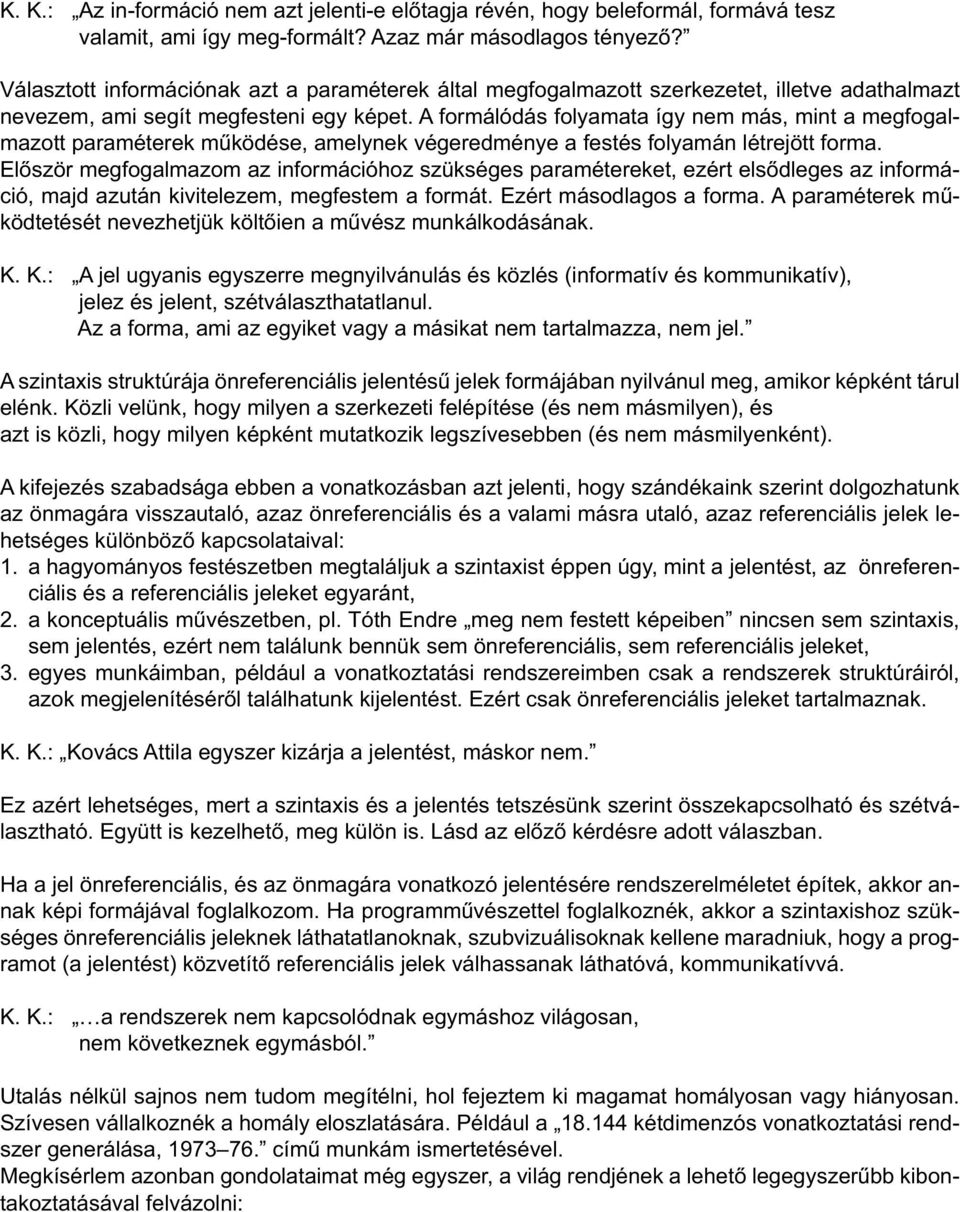 A formálódás folyamata így nem más, mint a megfogalmazott paraméterek működése, amelynek végeredménye a festés folyamán létrejött forma.