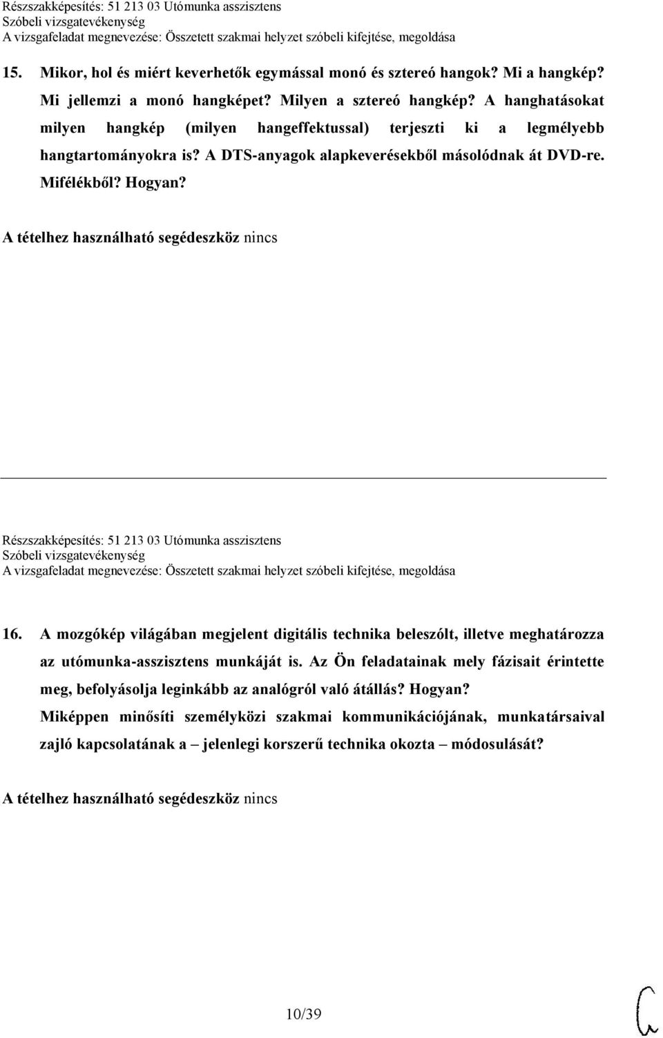 Részszakképesítés: 51 213 03 Utómunka asszisztens 16. A mozgókép világában megjelent digitális technika beleszólt, illetve meghatározza az utómunka-asszisztens munkáját is.