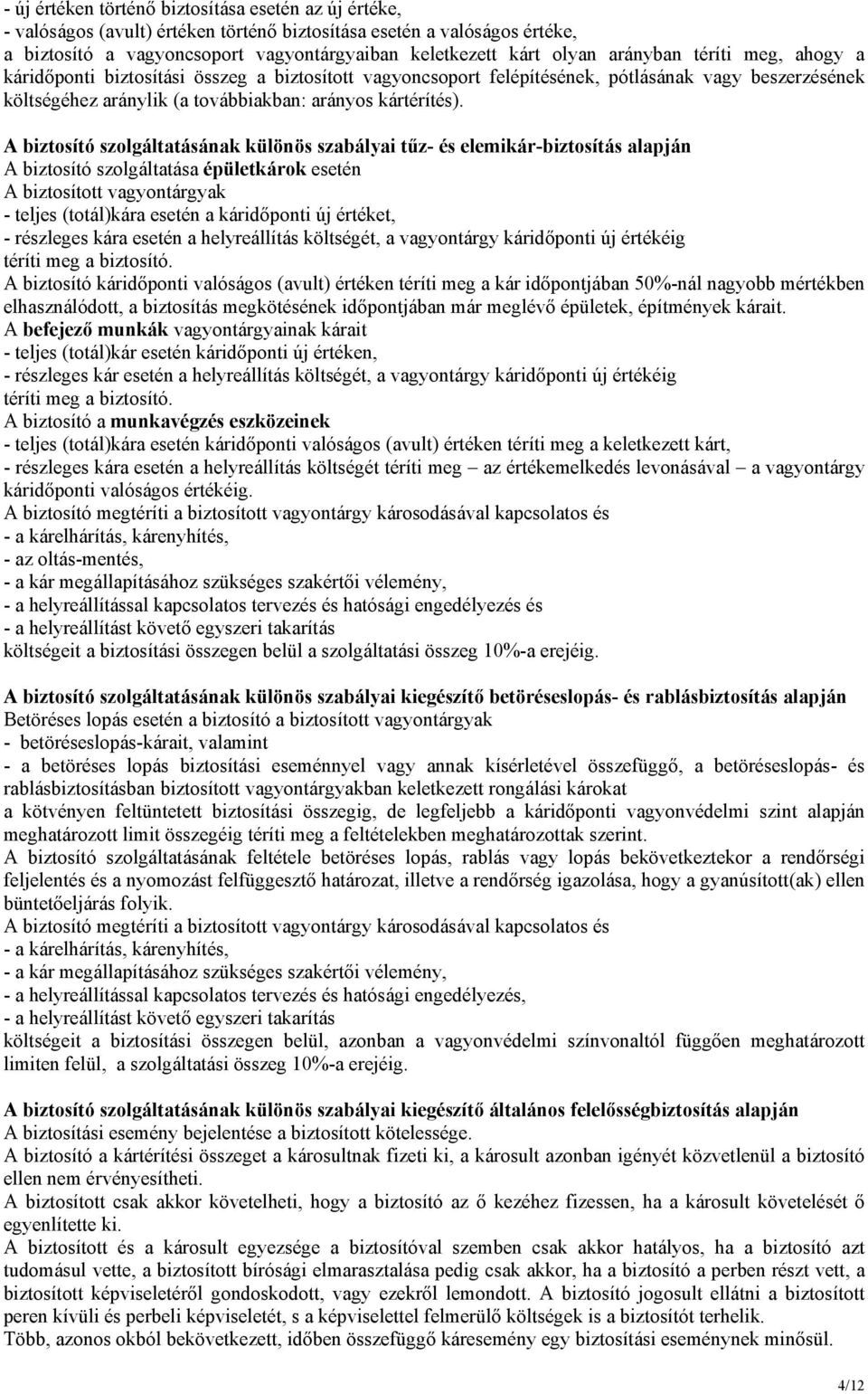 A biztosító szolgáltatásának különös szabályai tűz- és elemikár-biztosítás alapján A biztosító szolgáltatása épületkárok esetén A biztosított vagyontárgyak - teljes (totál)kára esetén a káridőponti