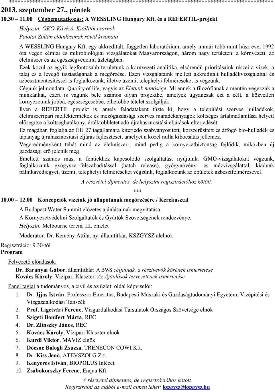 egészségvédelmi üzletágban. Ezek közül az egyik legfontosabb területünk a környezeti analitika, elsőrendű prioritásaink részei a vizek, a talaj és a levegő tisztaságának a megőrzése.