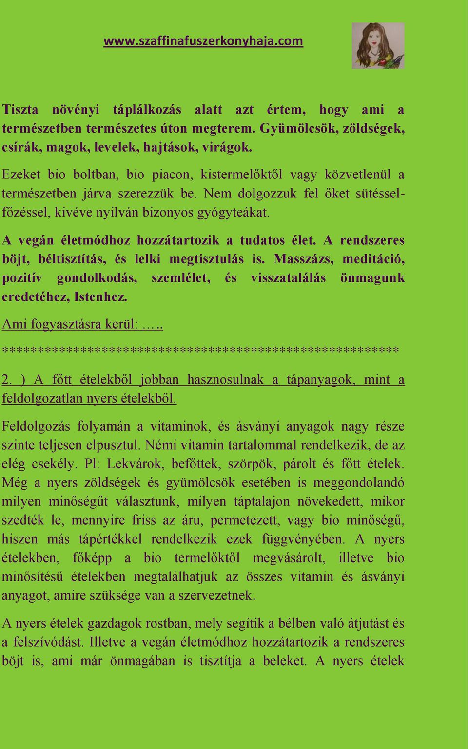 A vegán életmódhoz hozzátartozik a tudatos élet. A rendszeres böjt, béltisztítás, és lelki megtisztulás is.