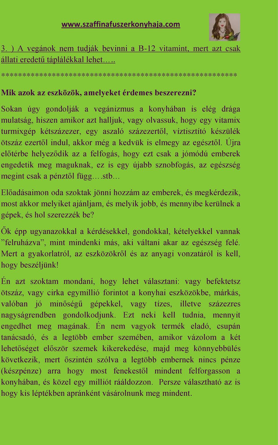 Sokan úgy gondolják a vegánizmus a konyhában is elég drága mulatság, hiszen amikor azt halljuk, vagy olvassuk, hogy egy vitamix turmixgép kétszázezer, egy aszaló százezertől, víztisztító készülék