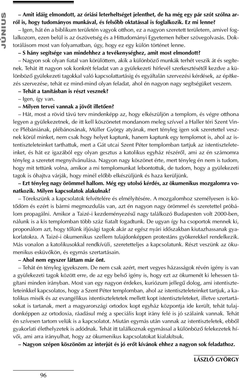 Doktorálásom most van folyamatban, úgy, hogy ez egy külön történet lenne. S hány segítsége van mindehhez a tevékenységhez, amit most elmondott?