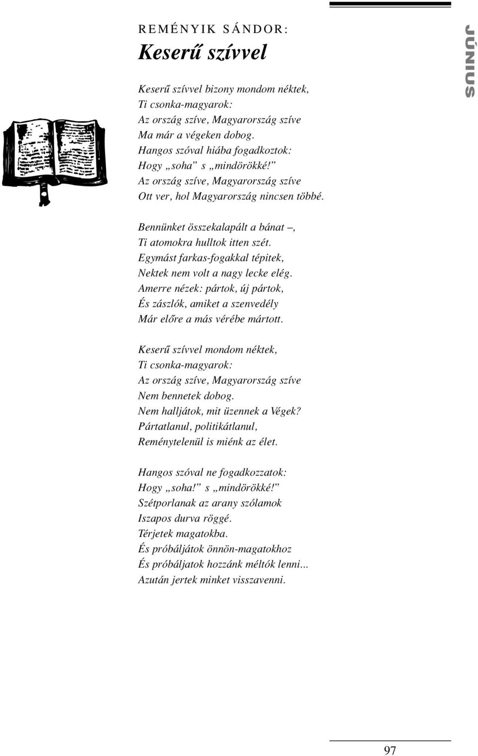 JÚNIUS Bennünket összekalapált a bánat, Ti atomokra hulltok itten szét. Egymást farkas-fogakkal tépitek, Nektek nem volt a nagy lecke elég.