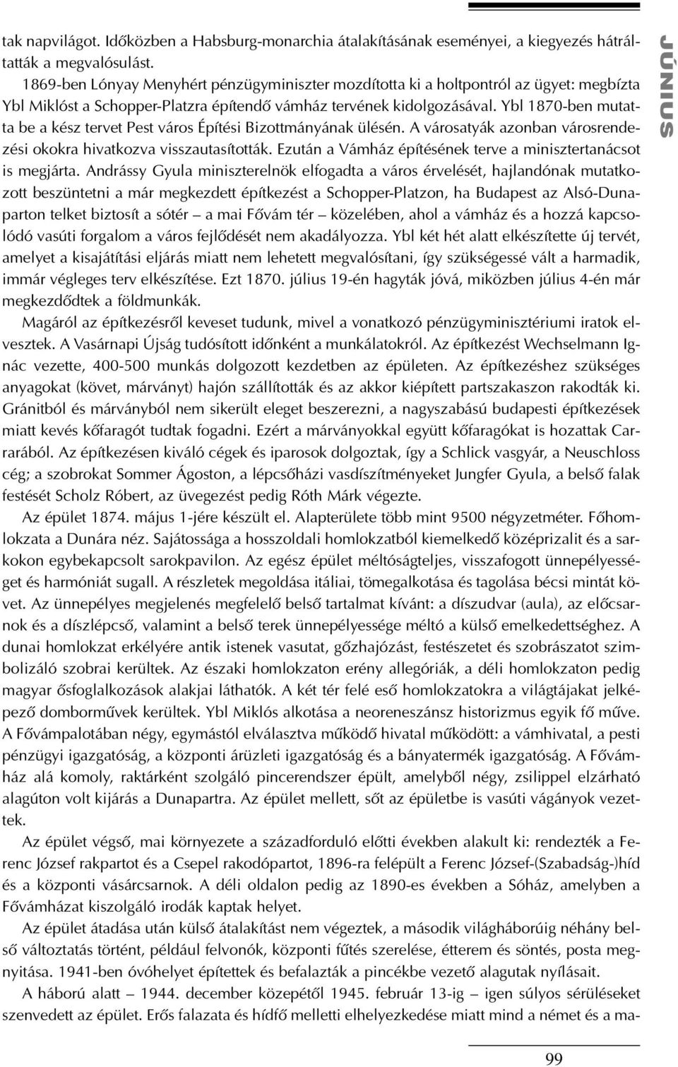 Ybl 1870-ben mutatta be a kész tervet Pest város Építési Bizottmányának ülésén. A városatyák azonban városrendezési okokra hivatkozva visszautasították.