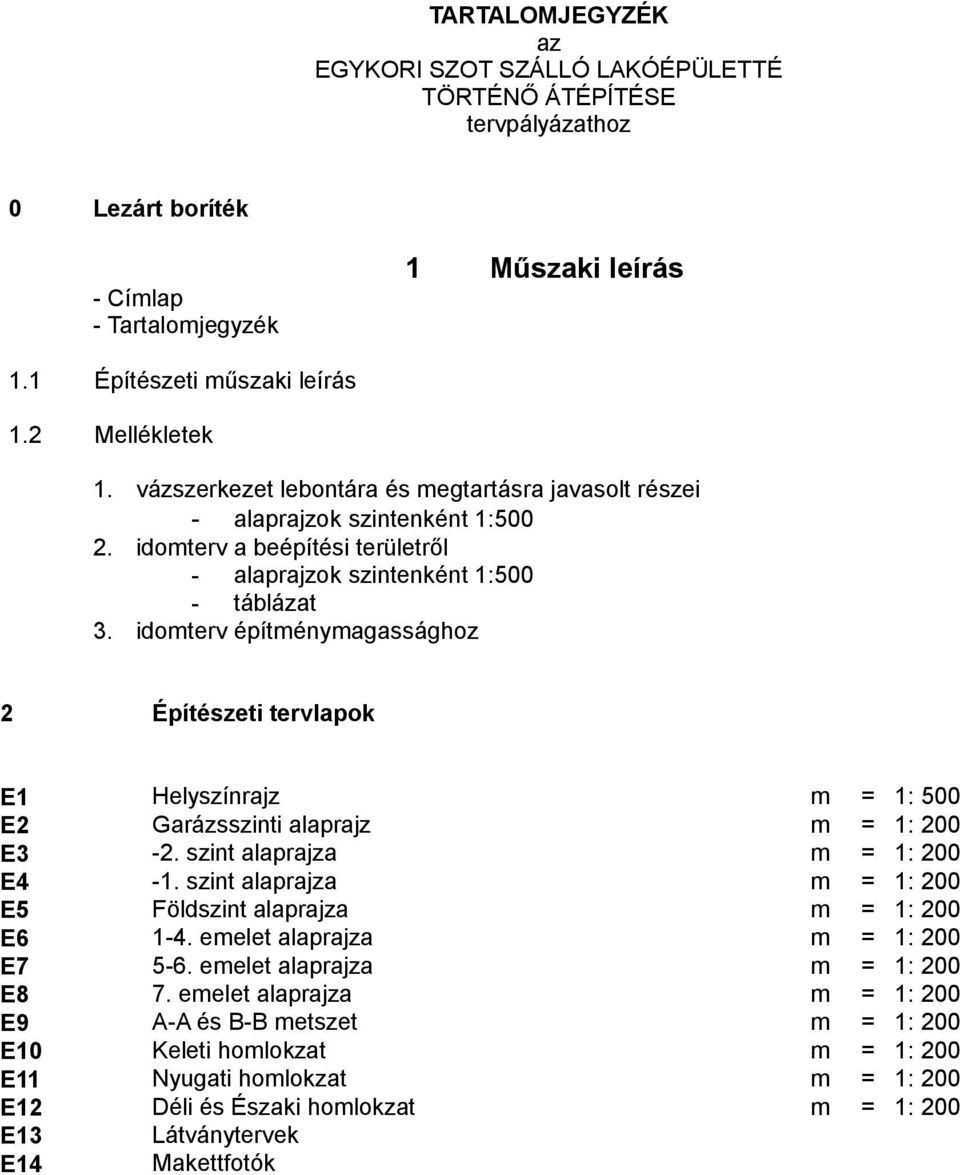 idomterv építménymagassághoz 2 Építészeti tervlapok E1 Helyszínrajz m = 1: 500 E2 Garázsszinti alaprajz m = 1: 200 E3-2. szint alaprajza m = 1: 200 E4-1.