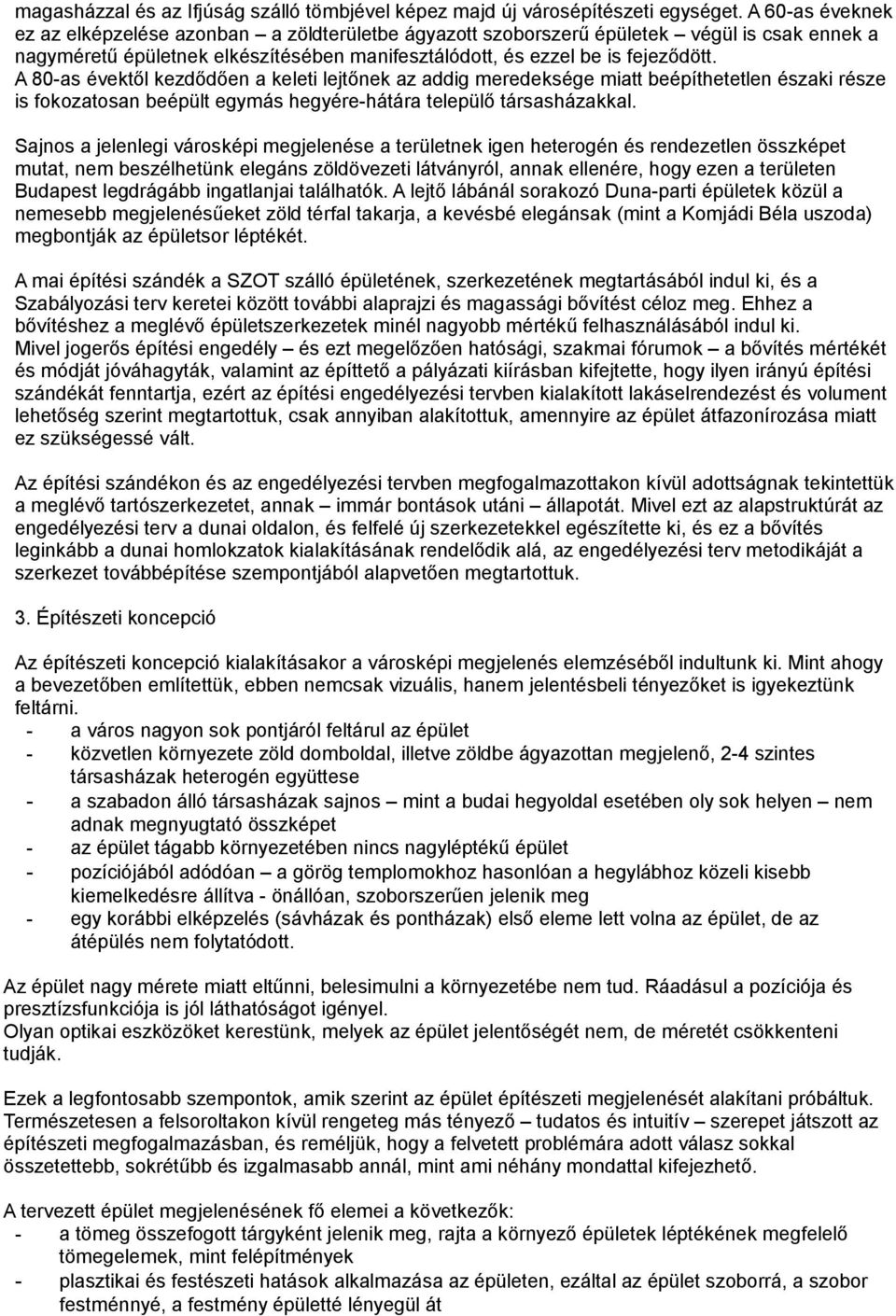 A 80-as évektől kezdődően a keleti lejtőnek az addig meredeksége miatt beépíthetetlen északi része is fokozatosan beépült egymás hegyére-hátára települő társasházakkal.