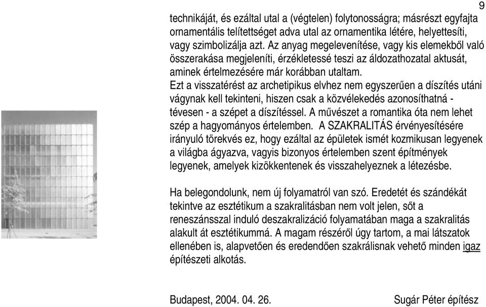 Ezt a visszatérést az archetipikus elvhez nem egyszeren a díszítés utáni vágynak kell tekinteni, hiszen csak a közvélekedés azonosíthatná - tévesen - a szépet a díszítéssel.