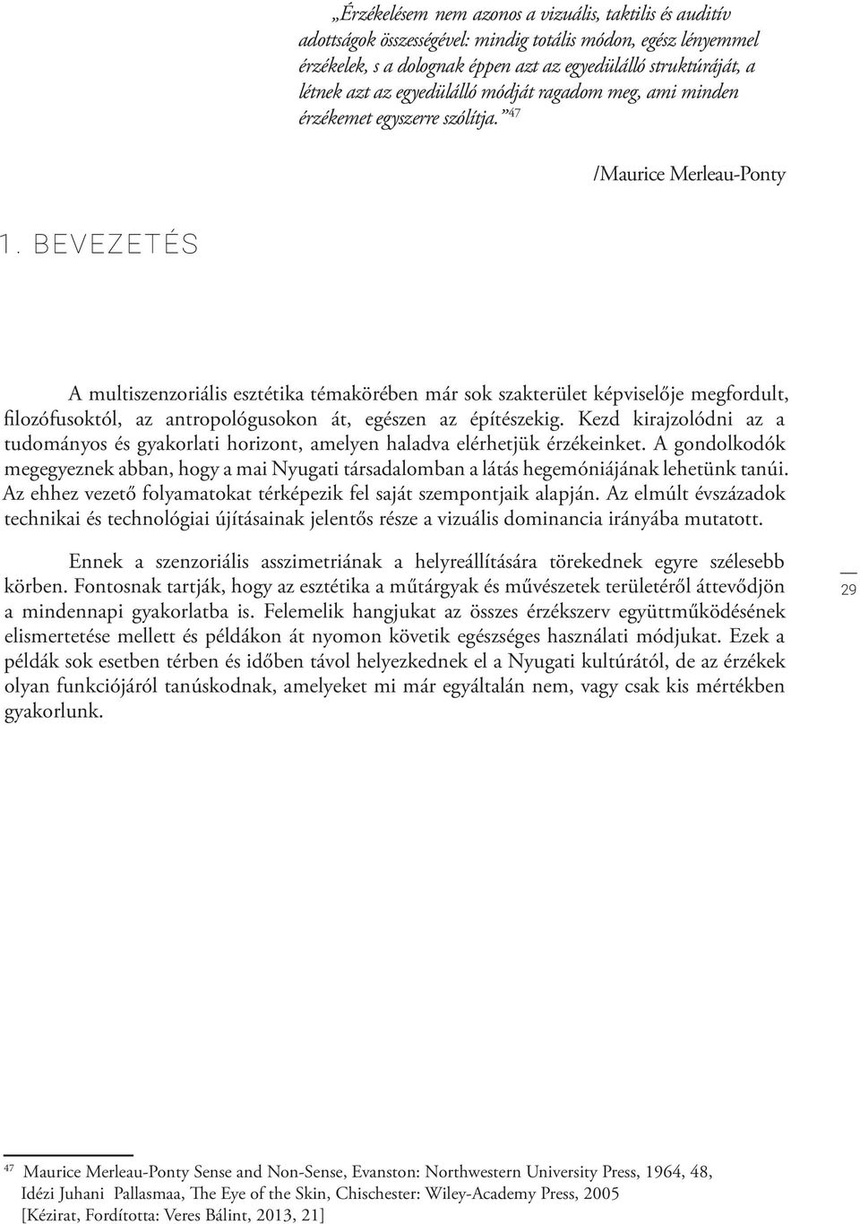 BEVEZETÉS A multiszenzoriális esztétika témakörében már sok szakterület képviselője megfordult, filozófusoktól, az antropológusokon át, egészen az építészekig.