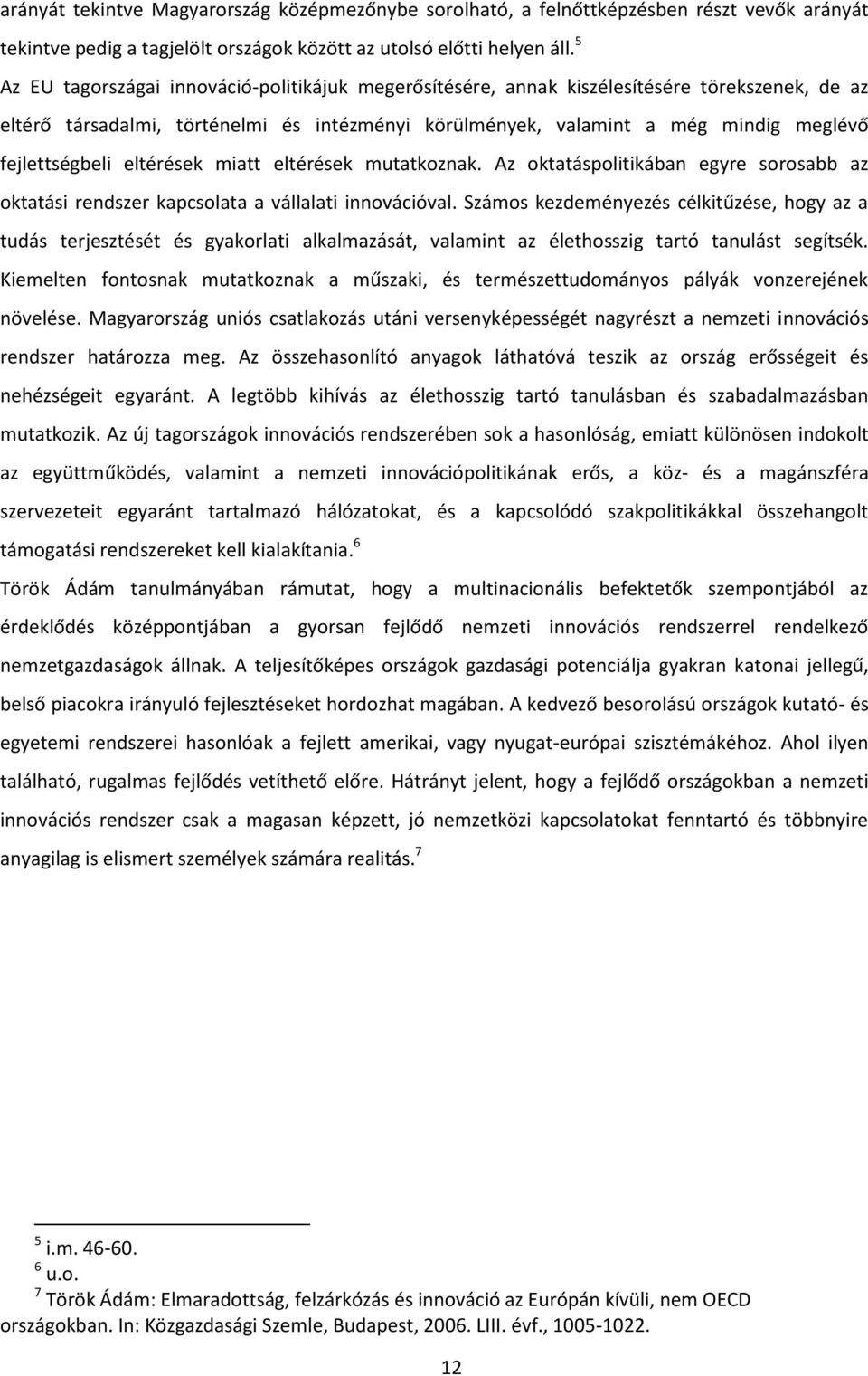 fejlettségbeli eltérések miatt eltérések mutatkoznak. Az oktatáspolitikában egyre sorosabb az oktatási rendszer kapcsolata a vállalati innovációval.