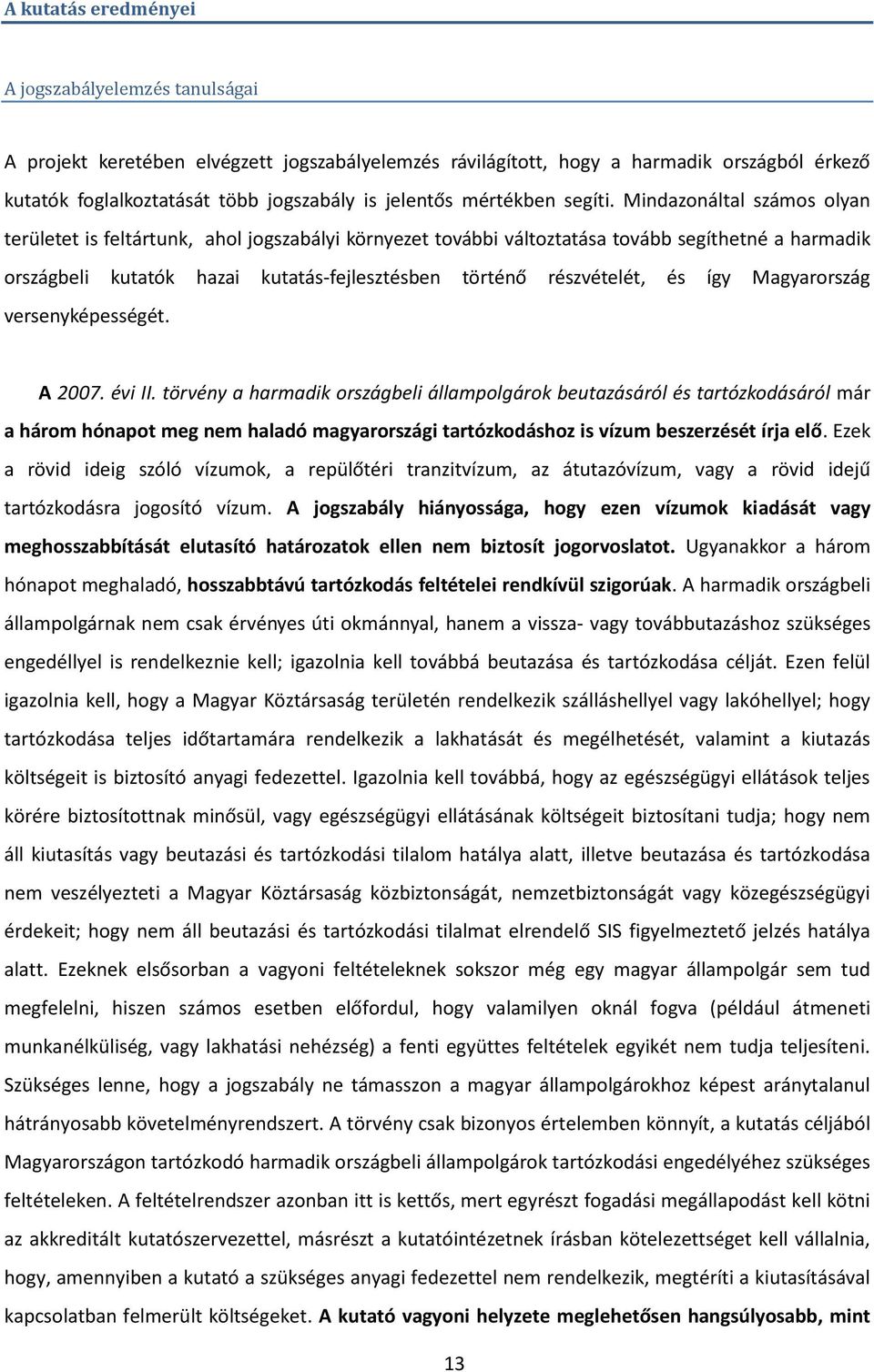 Mindazonáltal számos olyan területet is feltártunk, ahol jogszabályi környezet további változtatása tovább segíthetné a harmadik országbeli kutatók hazai kutatás-fejlesztésben történő részvételét, és