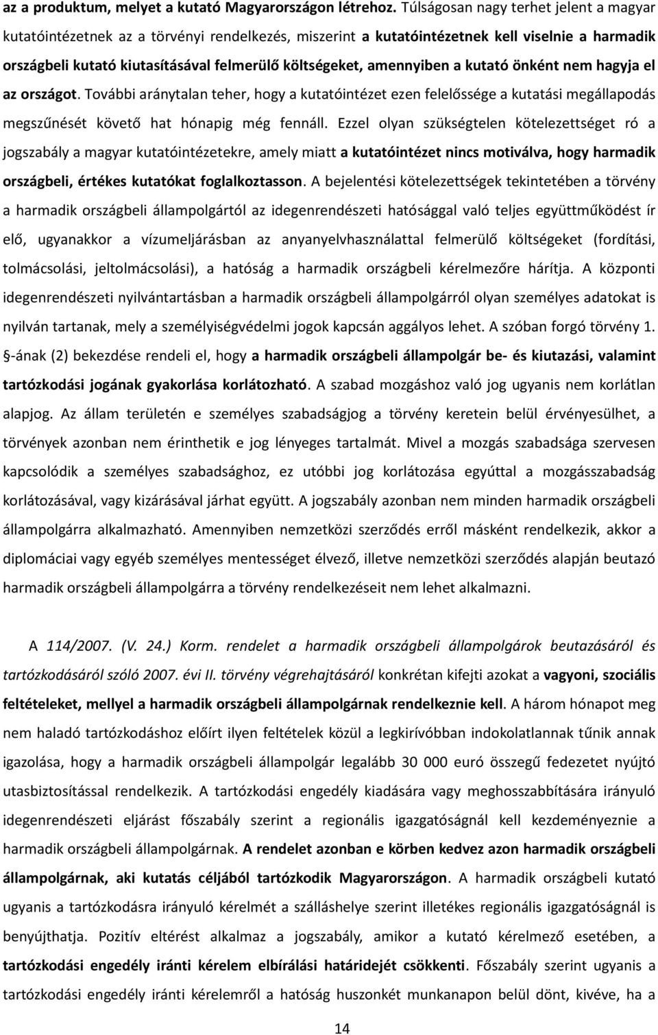 amennyiben a kutató önként nem hagyja el az országot. További aránytalan teher, hogy a kutatóintézet ezen felelőssége a kutatási megállapodás megszűnését követő hat hónapig még fennáll.