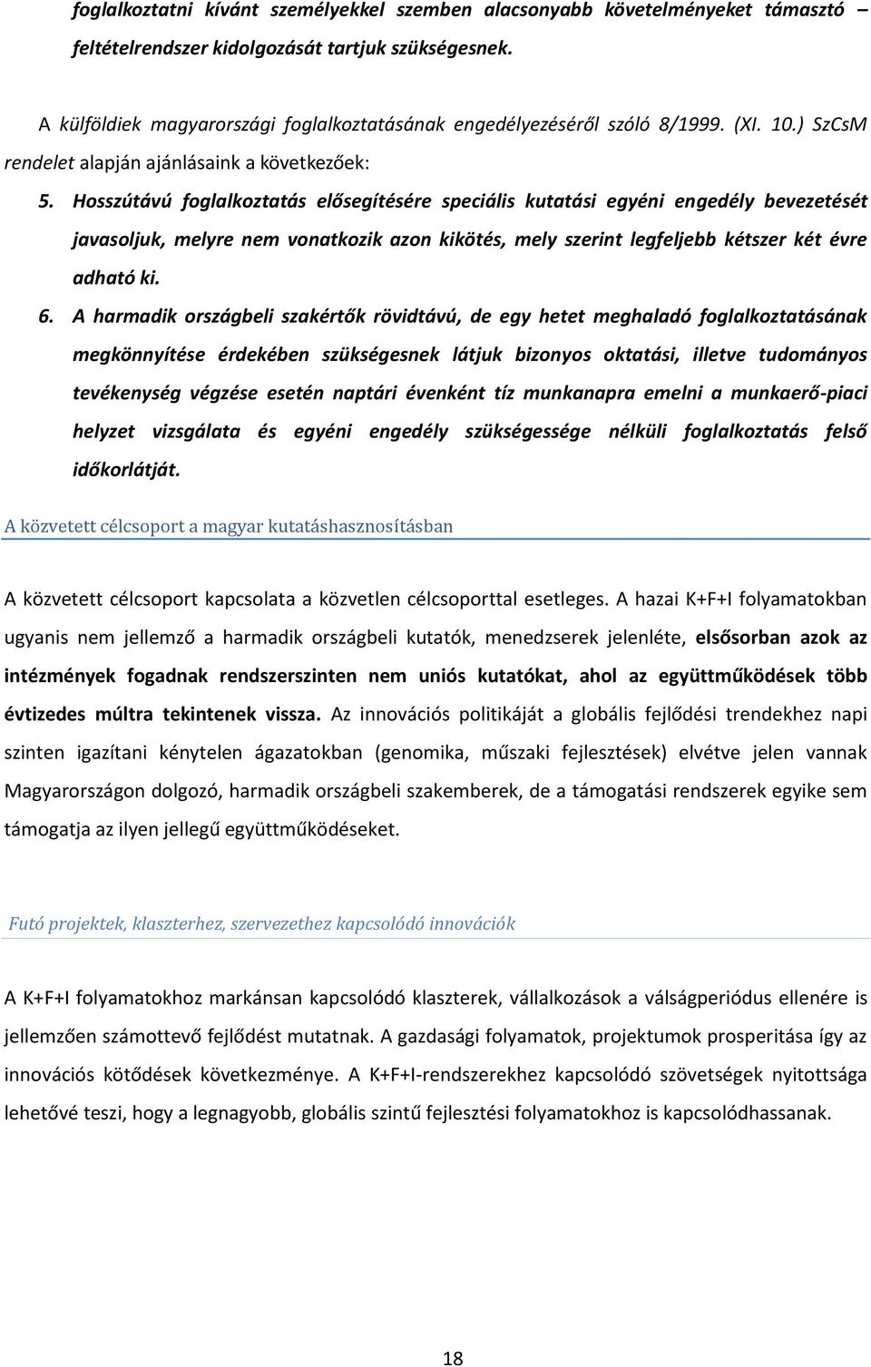 Hosszútávú foglalkoztatás elősegítésére speciális kutatási egyéni engedély bevezetését javasoljuk, melyre nem vonatkozik azon kikötés, mely szerint legfeljebb kétszer két évre adható ki. 6.