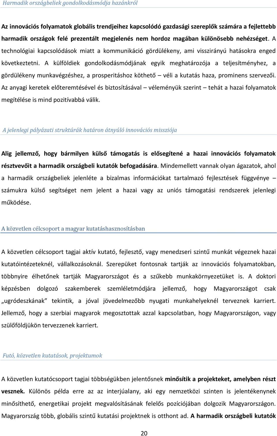 A külföldiek gondolkodásmódjának egyik meghatározója a teljesítményhez, a gördülékeny munkavégzéshez, a prosperitáshoz köthető véli a kutatás haza, prominens szervezői.