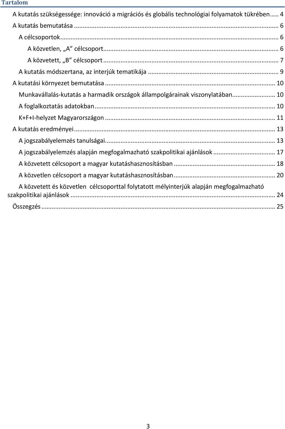 .. 10 A foglalkoztatás adatokban... 10 K+F+I-helyzet Magyarországon... 11 A kutatás eredményei... 13 A jogszabályelemzés tanulságai.