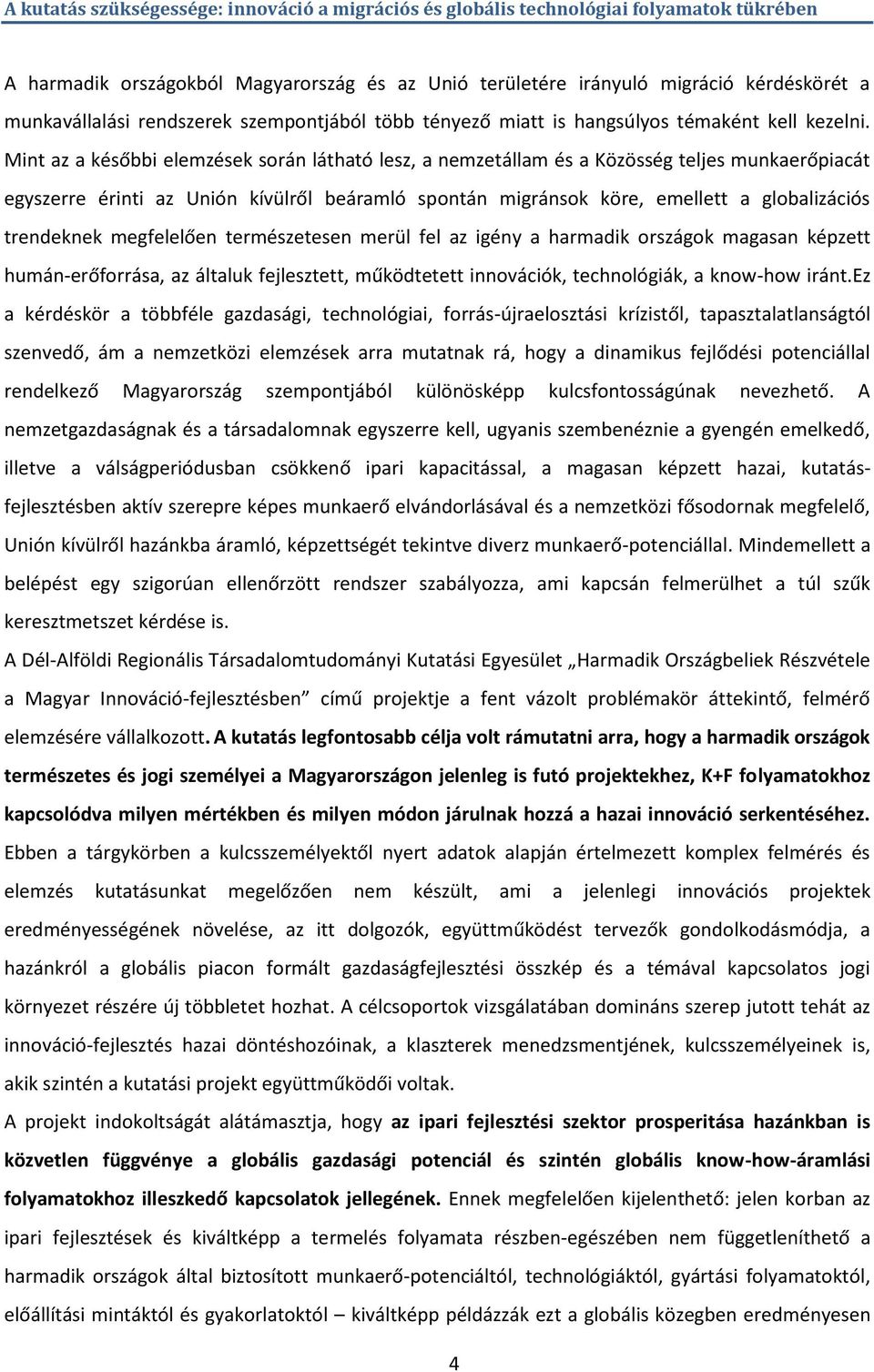 Mint az a későbbi elemzések során látható lesz, a nemzetállam és a Közösség teljes munkaerőpiacát egyszerre érinti az Unión kívülről beáramló spontán migránsok köre, emellett a globalizációs