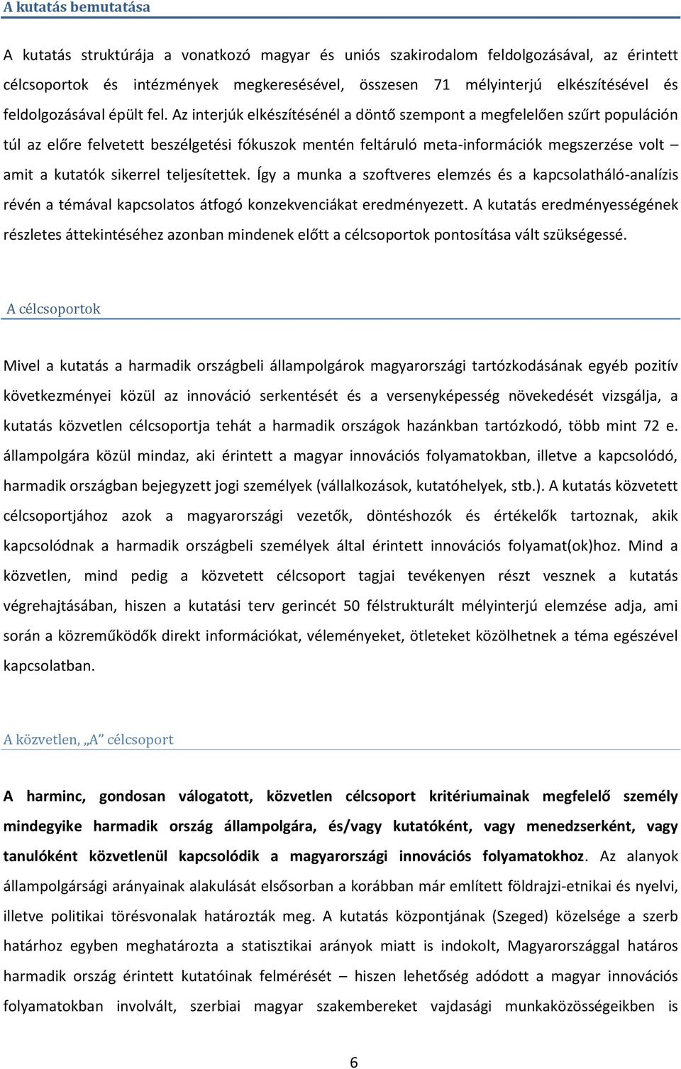 Az interjúk elkészítésénél a döntő szempont a megfelelően szűrt populáción túl az előre felvetett beszélgetési fókuszok mentén feltáruló meta-információk megszerzése volt amit a kutatók sikerrel