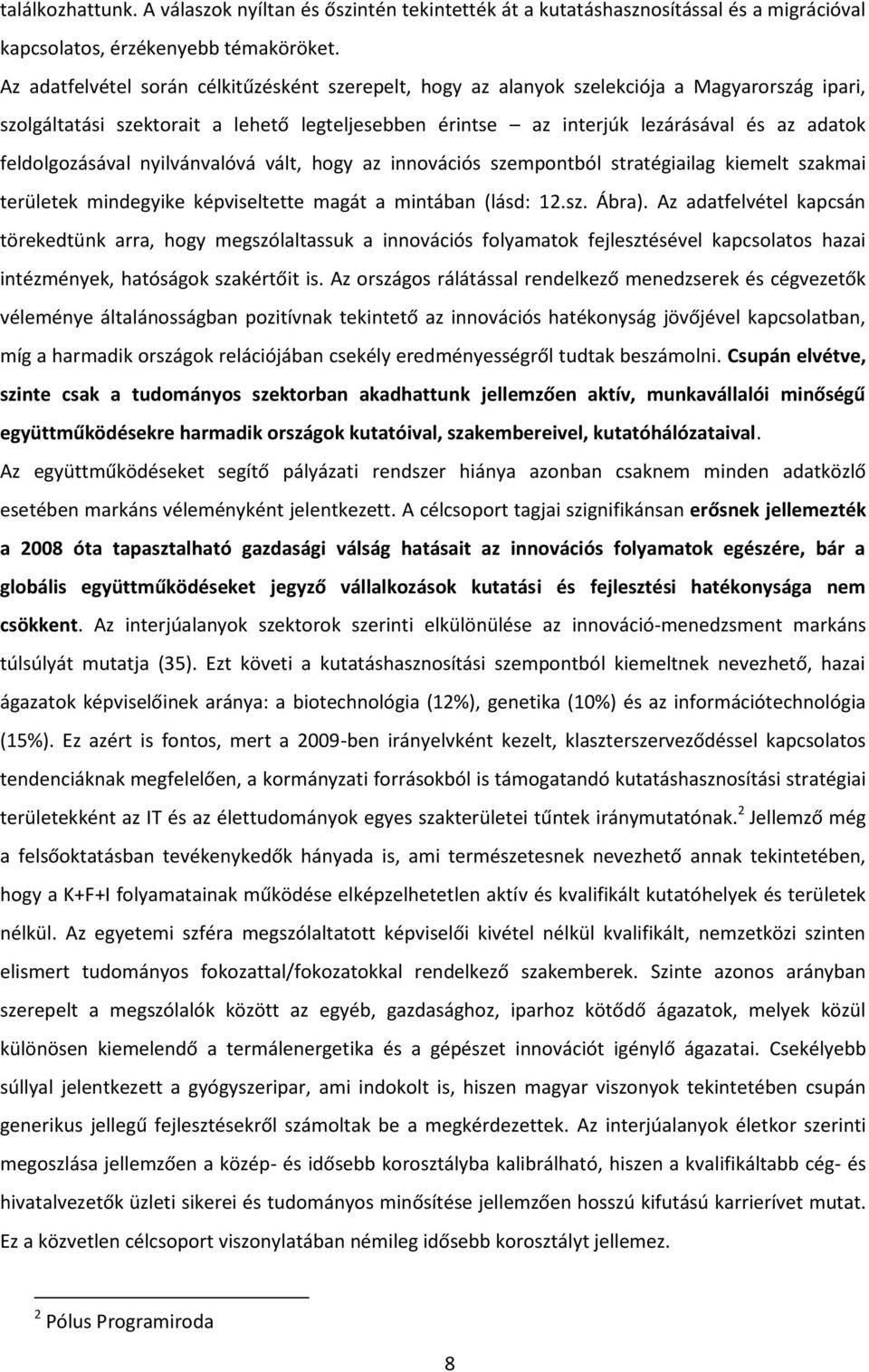 feldolgozásával nyilvánvalóvá vált, hogy az innovációs szempontból stratégiailag kiemelt szakmai területek mindegyike képviseltette magát a mintában (lásd: 12.sz. Ábra).