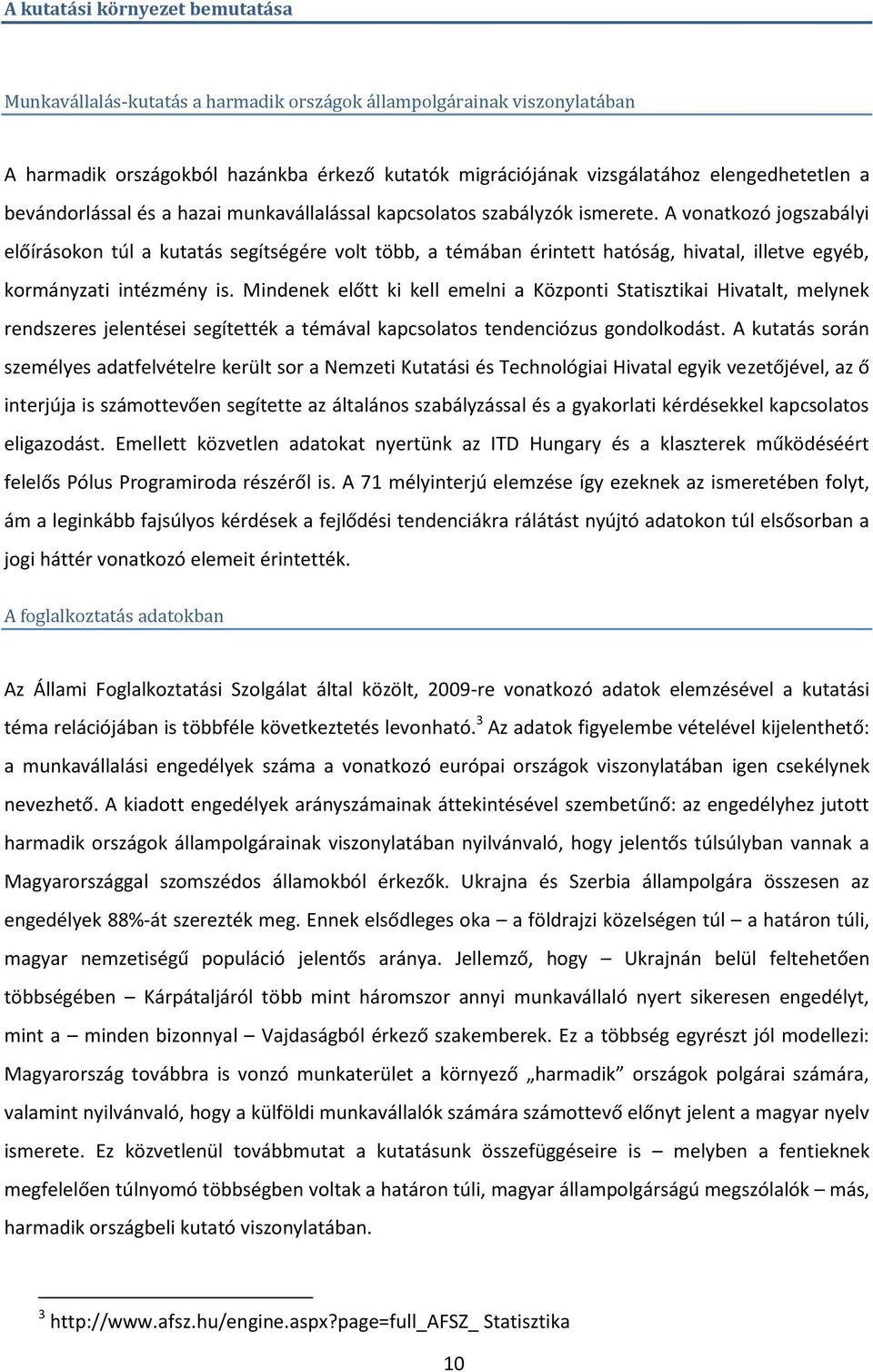 A vonatkozó jogszabályi előírásokon túl a kutatás segítségére volt több, a témában érintett hatóság, hivatal, illetve egyéb, kormányzati intézmény is.