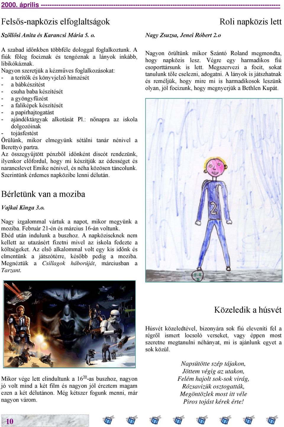 Nagyon szeretjük a kézműves foglalkozásokat: - a terítők és könyvjelző hímzését - a bábkészítést - csuha baba készítését - a gyöngyfűzést - a faliképek készítését - a papírhajtogatást -