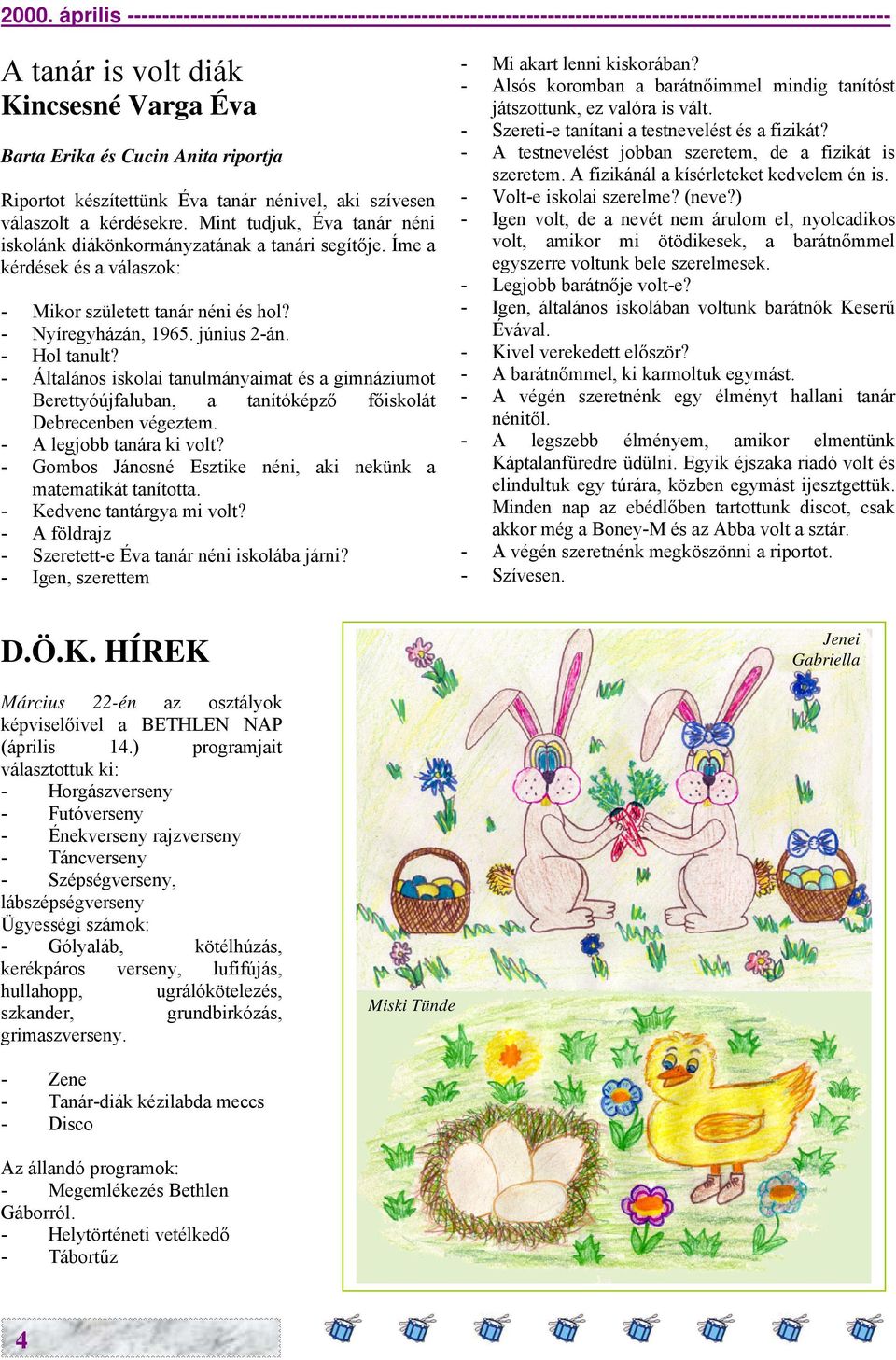 Íme a kérdések és a válaszok: - Mikor született tanár néni és hol? - Nyíregyházán, 1965. június 2-án. - Hol tanult?