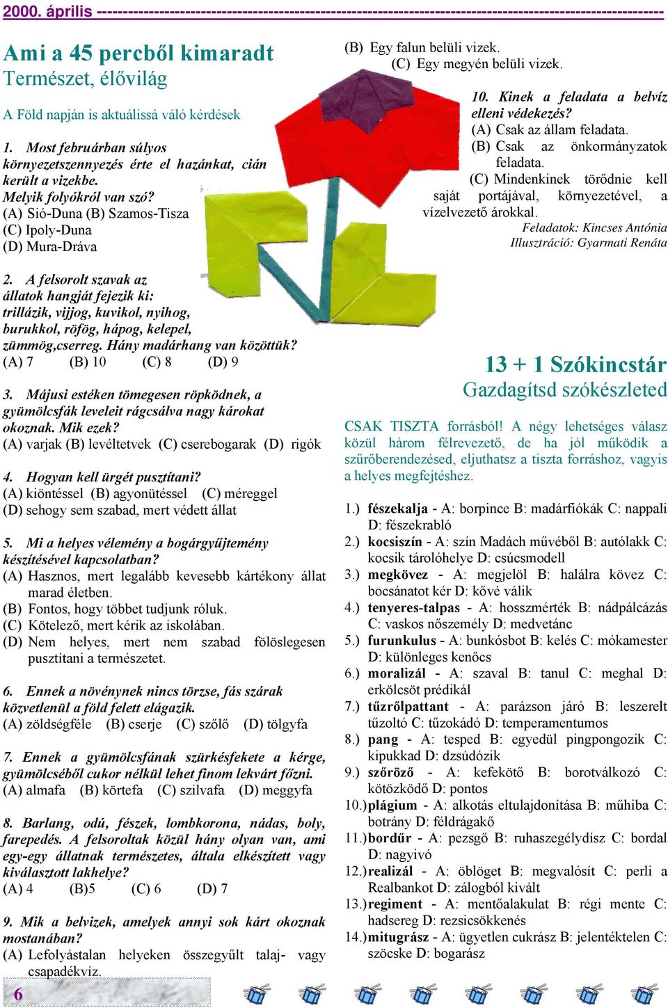 A felsorolt szavak az állatok hangját fejezik ki: trillázik, vijjog, kuvikol, nyihog, burukkol, röfög, hápog, kelepel, zümmög,cserreg. Hány madárhang van közöttük? (A) 7 (B) 10 (C) 8 (D) 9 3.